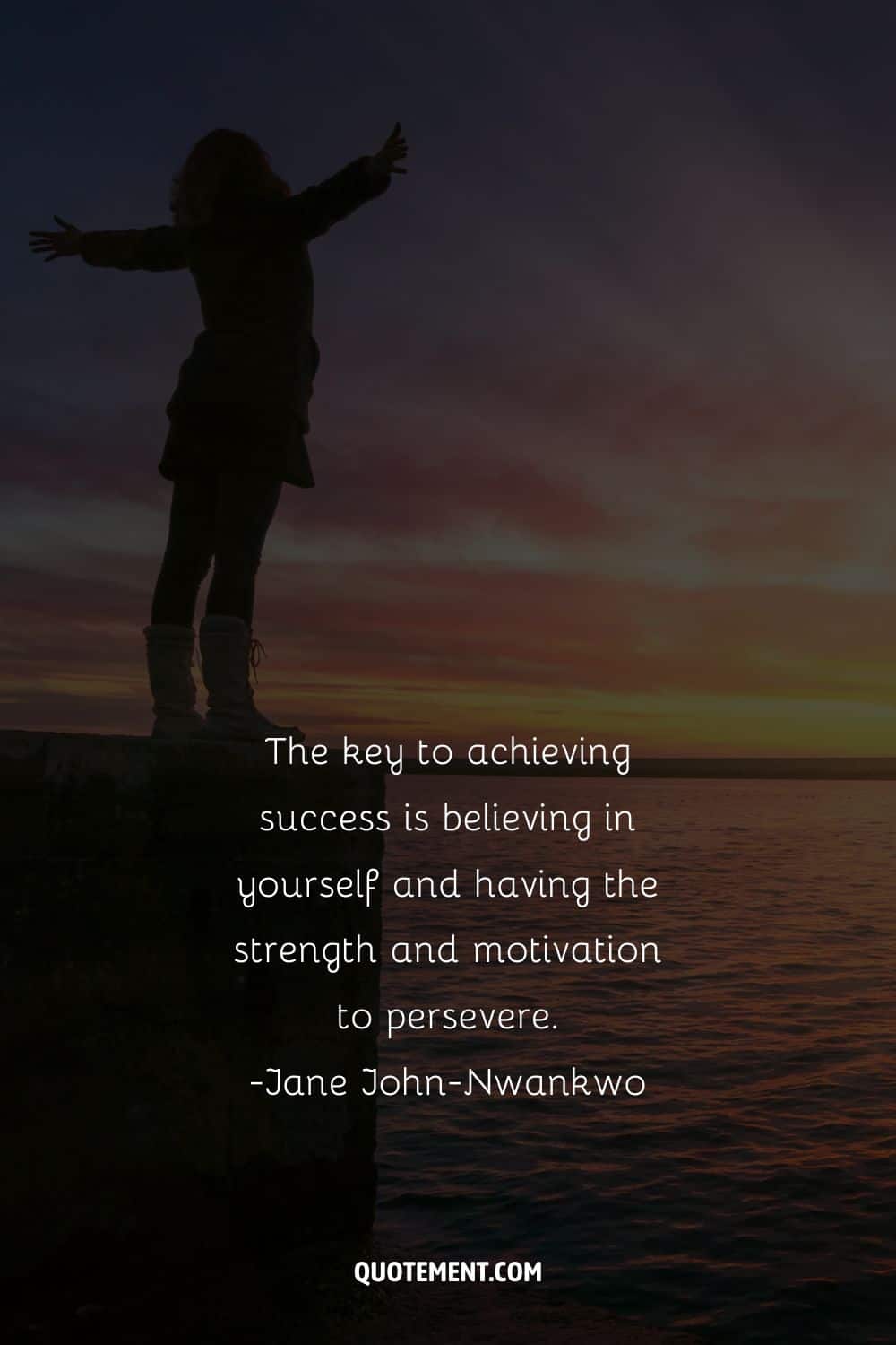 The key to achieving success is believing in yourself and having the strength and motivation to persevere