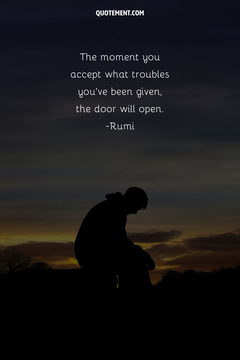 The moment you accept what troubles you’ve been given, the door will open