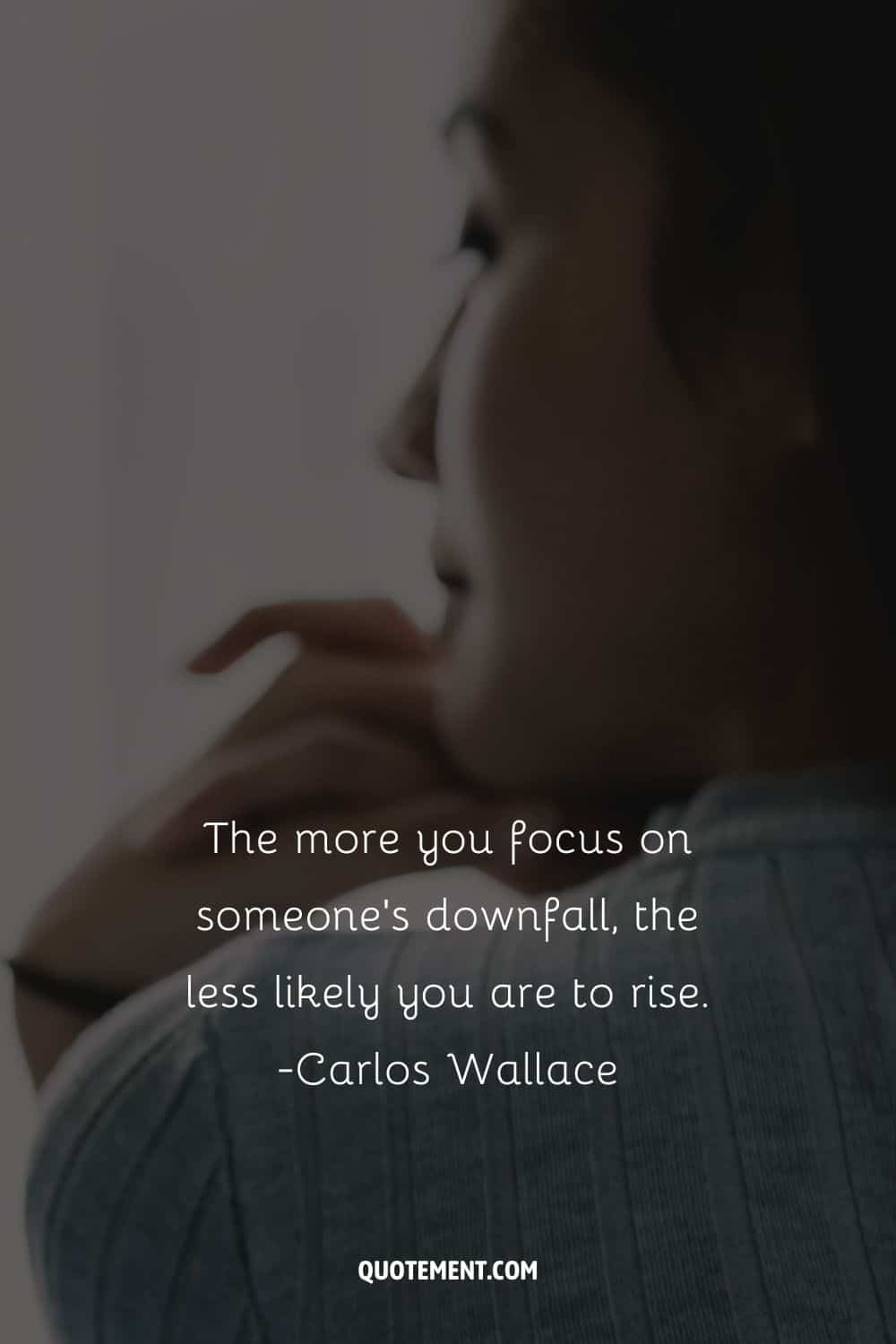 The more you focus on someone's downfall, the less likely you are to rise