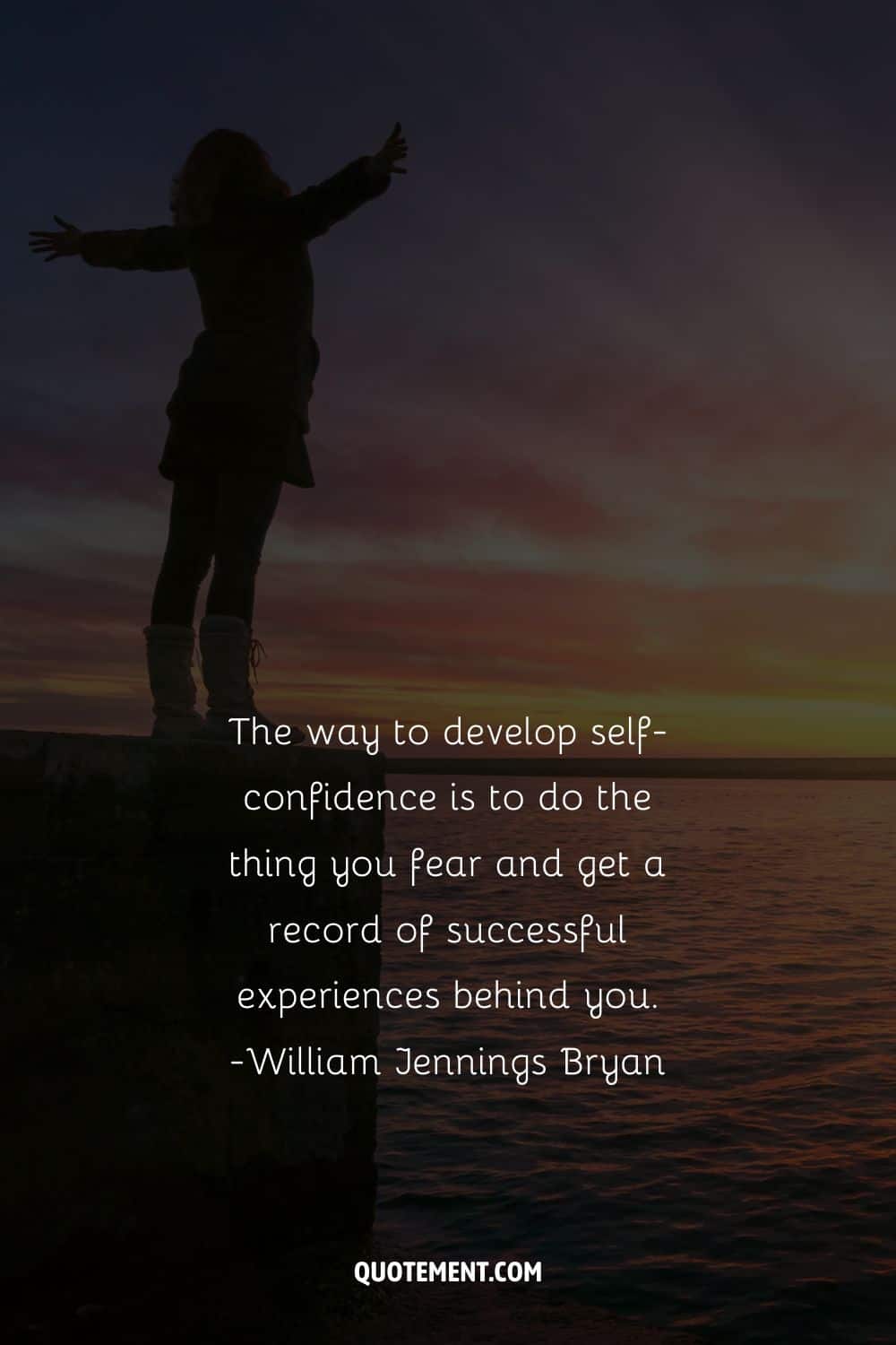 The way to develop self-confidence is to do the thing you fear and get a record of successful experiences behind you
