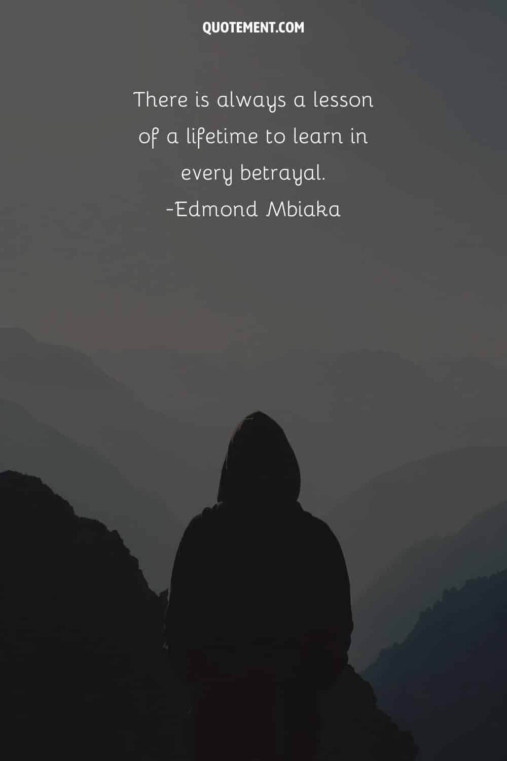 There is always a lesson of a lifetime to learn in every betrayal