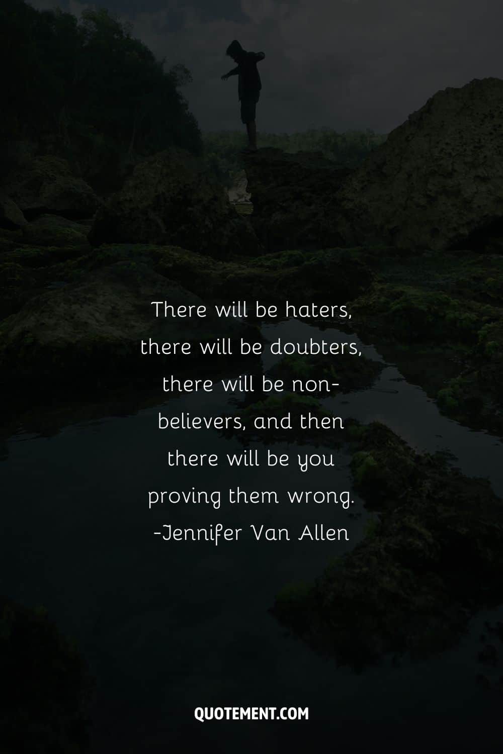 There will be haters, there will be doubters, there will be non-believers, and then there will be you proving them wrong