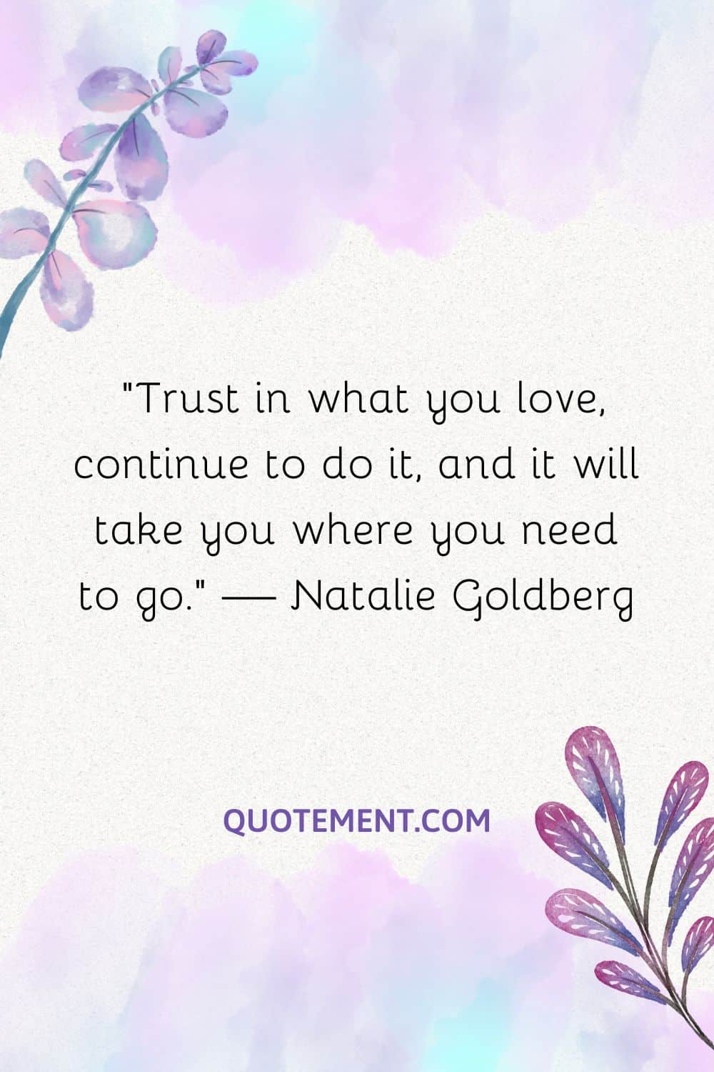 Trust in what you love, continue to do it, and it will take you where you need to go