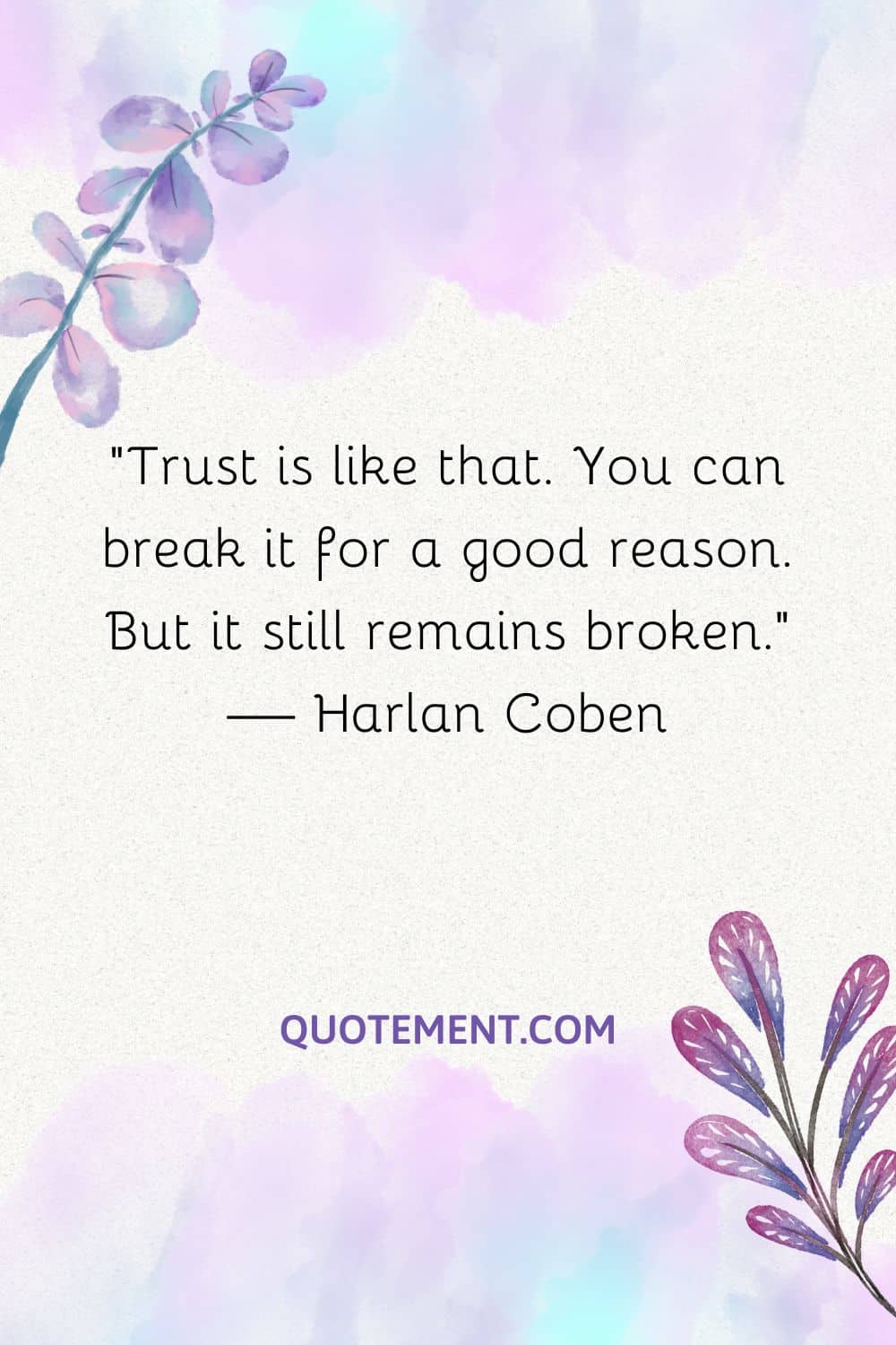 Trust is like that. You can break it for a good reason. But it still remains broken