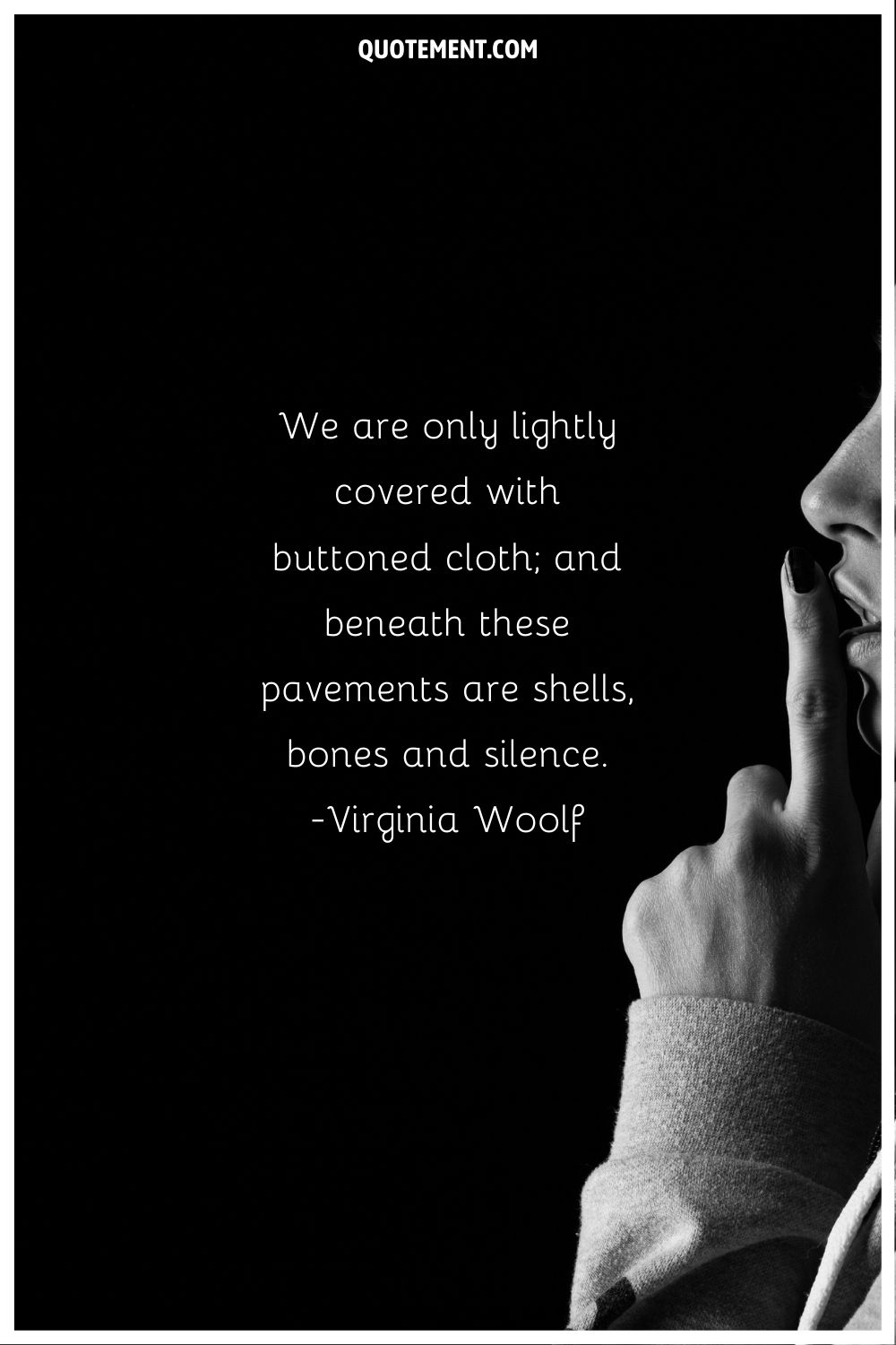 "Sólo estamos ligeramente cubiertos con telas abotonadas; y bajo estos pavimentos hay conchas, huesos y silencio". - Virginia Woolf, Las olas