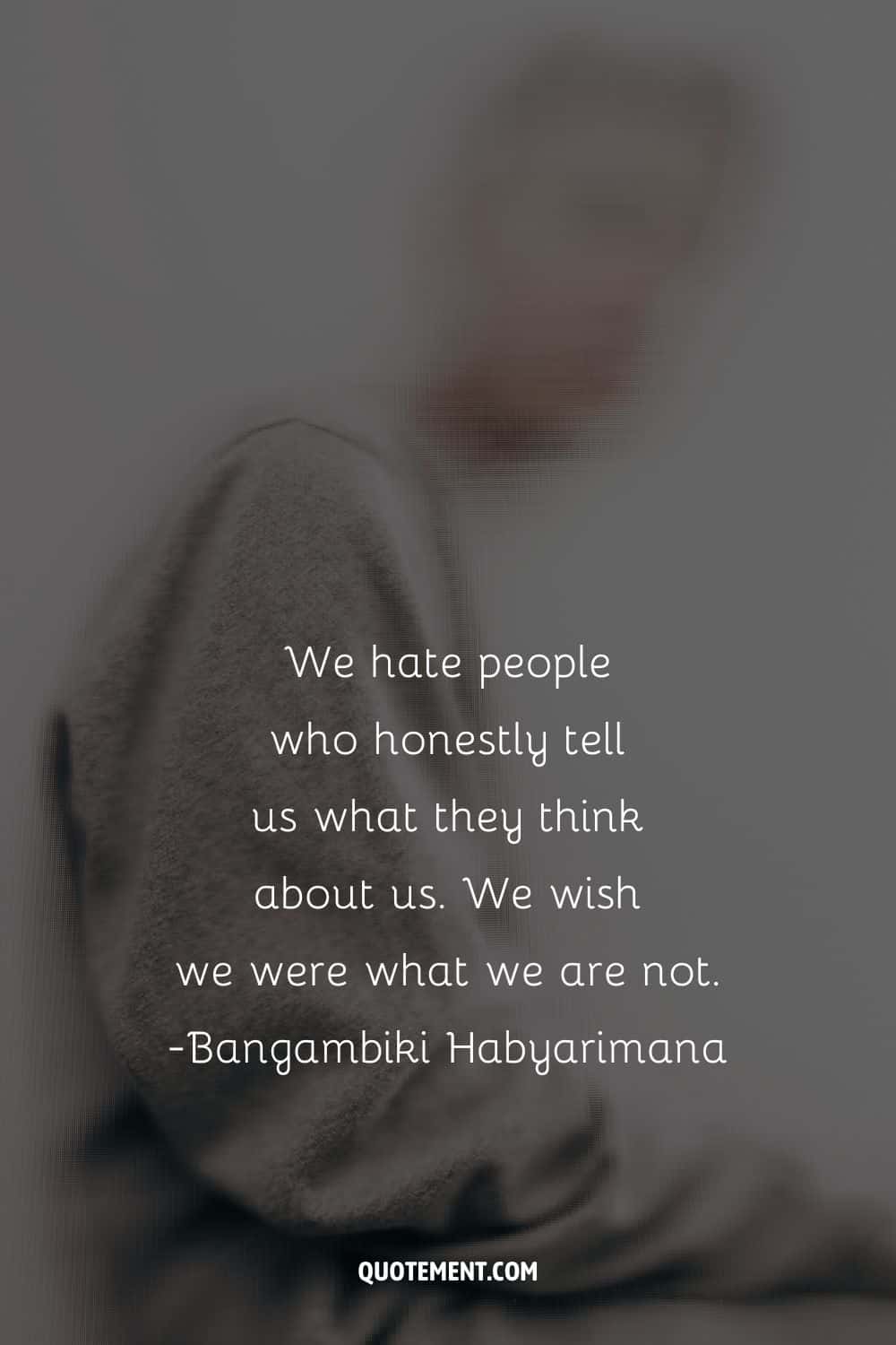 We hate people who honestly tell us what they think about us