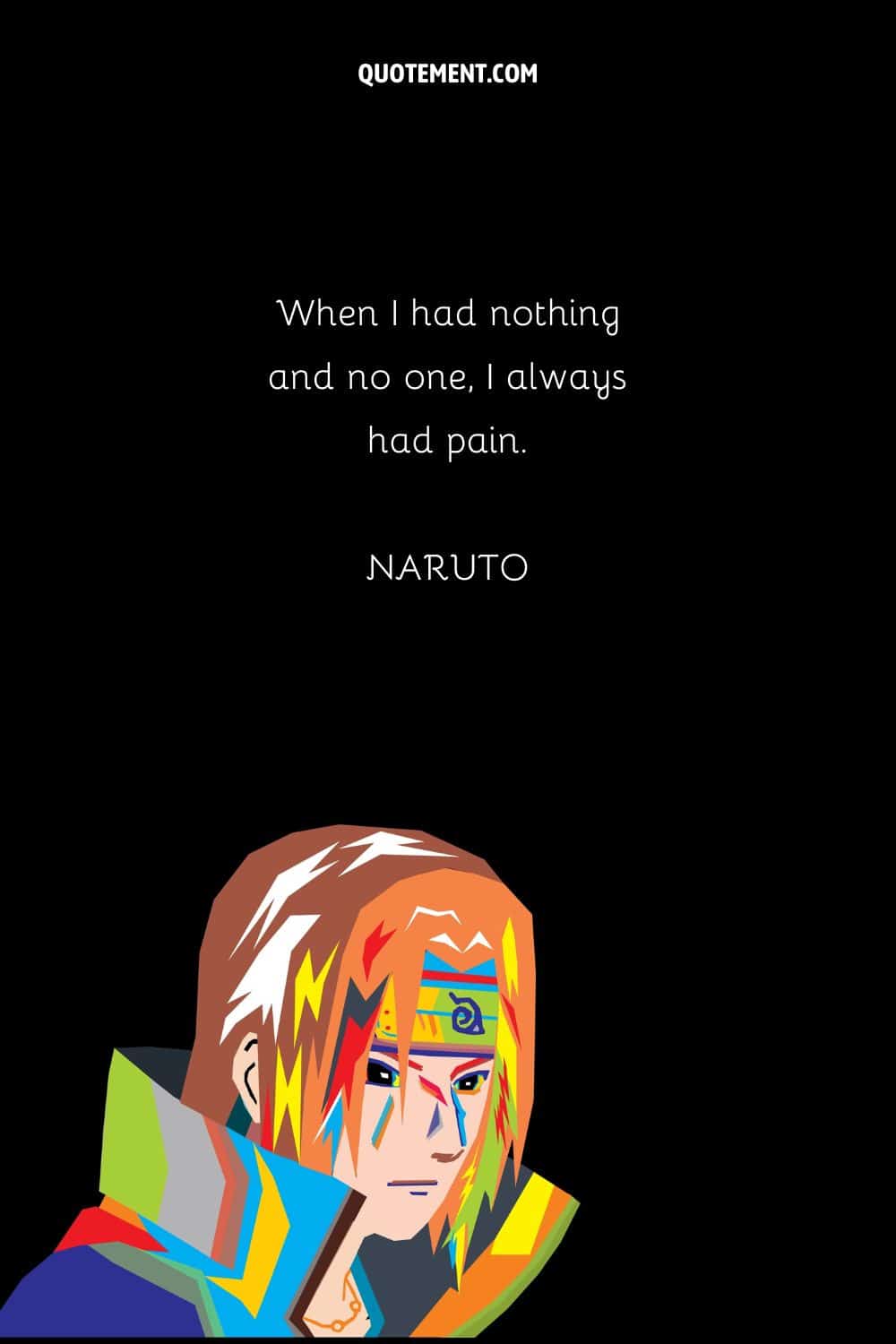 "Cuando no tenía nada ni a nadie, siempre tenía dolor". - Naruto