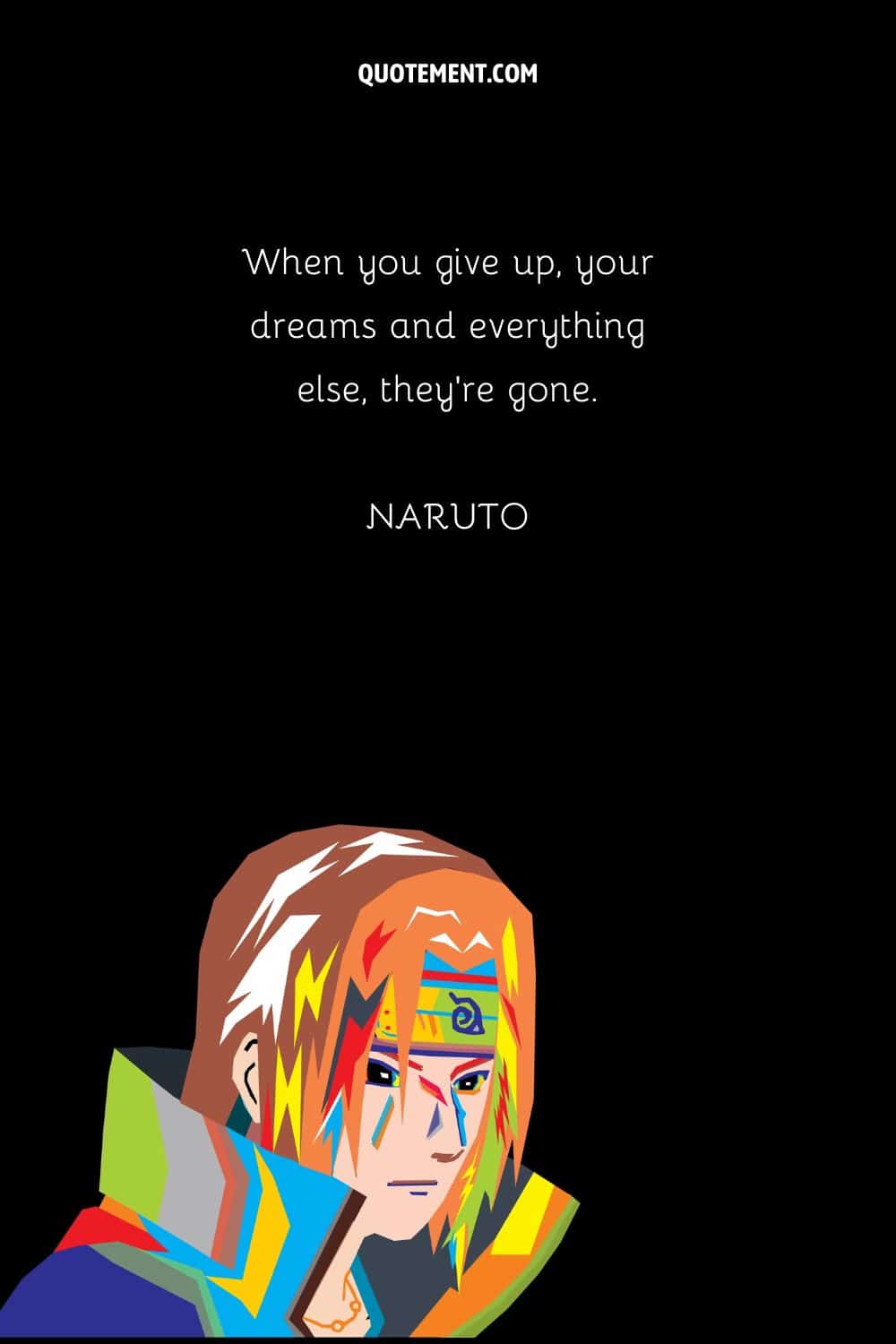 "Cuando te rindes, tus sueños y todo lo demás, desaparecen". - Naruto