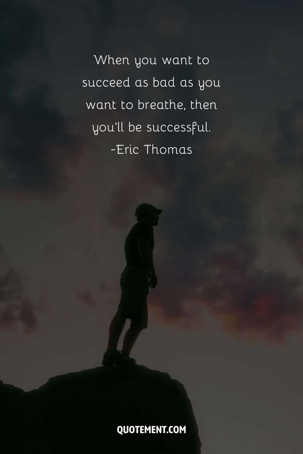 When you want to succeed as bad as you want to breathe, then you’ll be successful 2