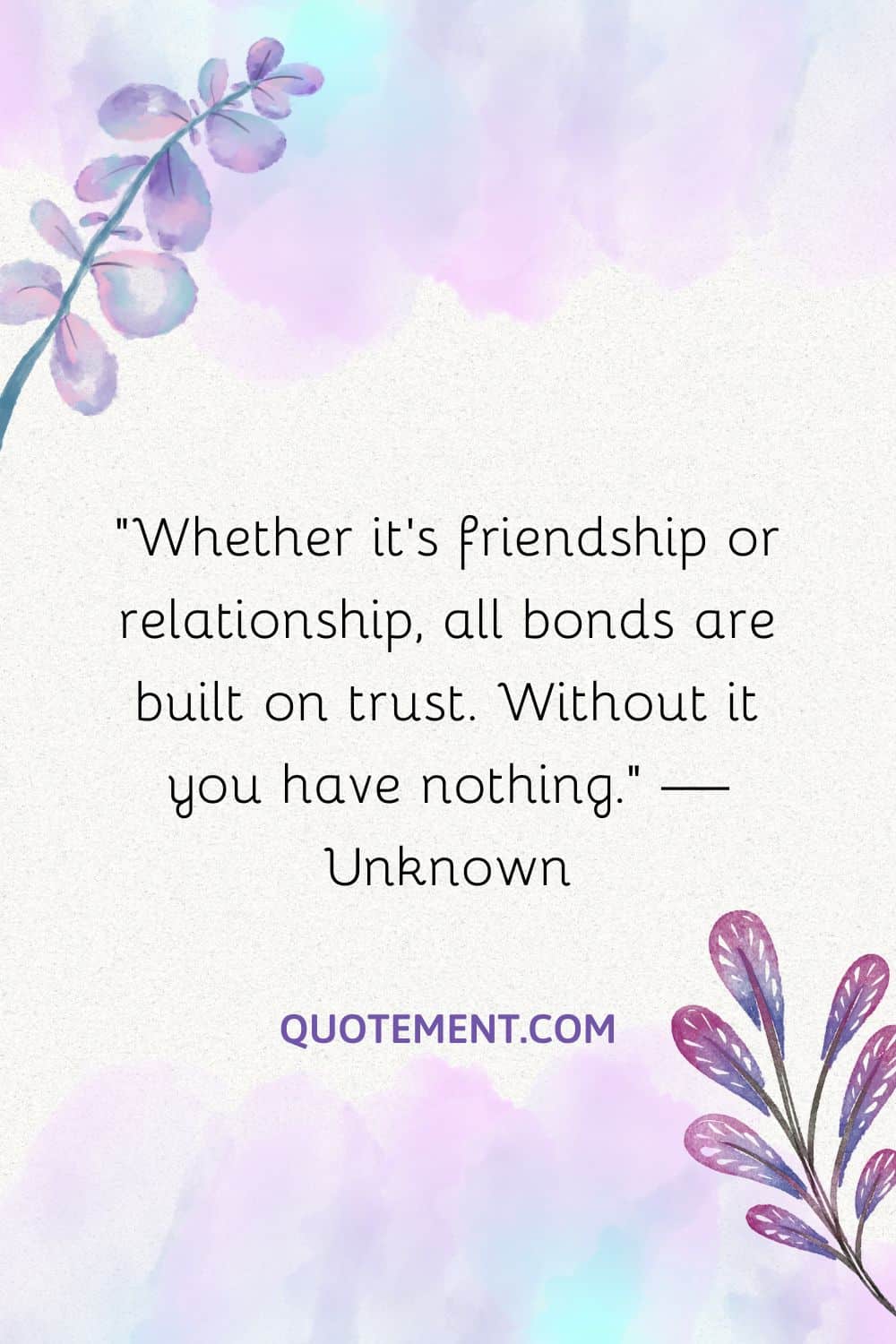 Whether it’s friendship or relationship, all bonds are built on trust. Without it you have nothing.