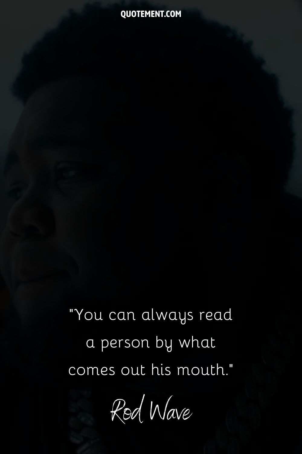 “You can always read a person by what comes out his mouth.” — Rod Wave