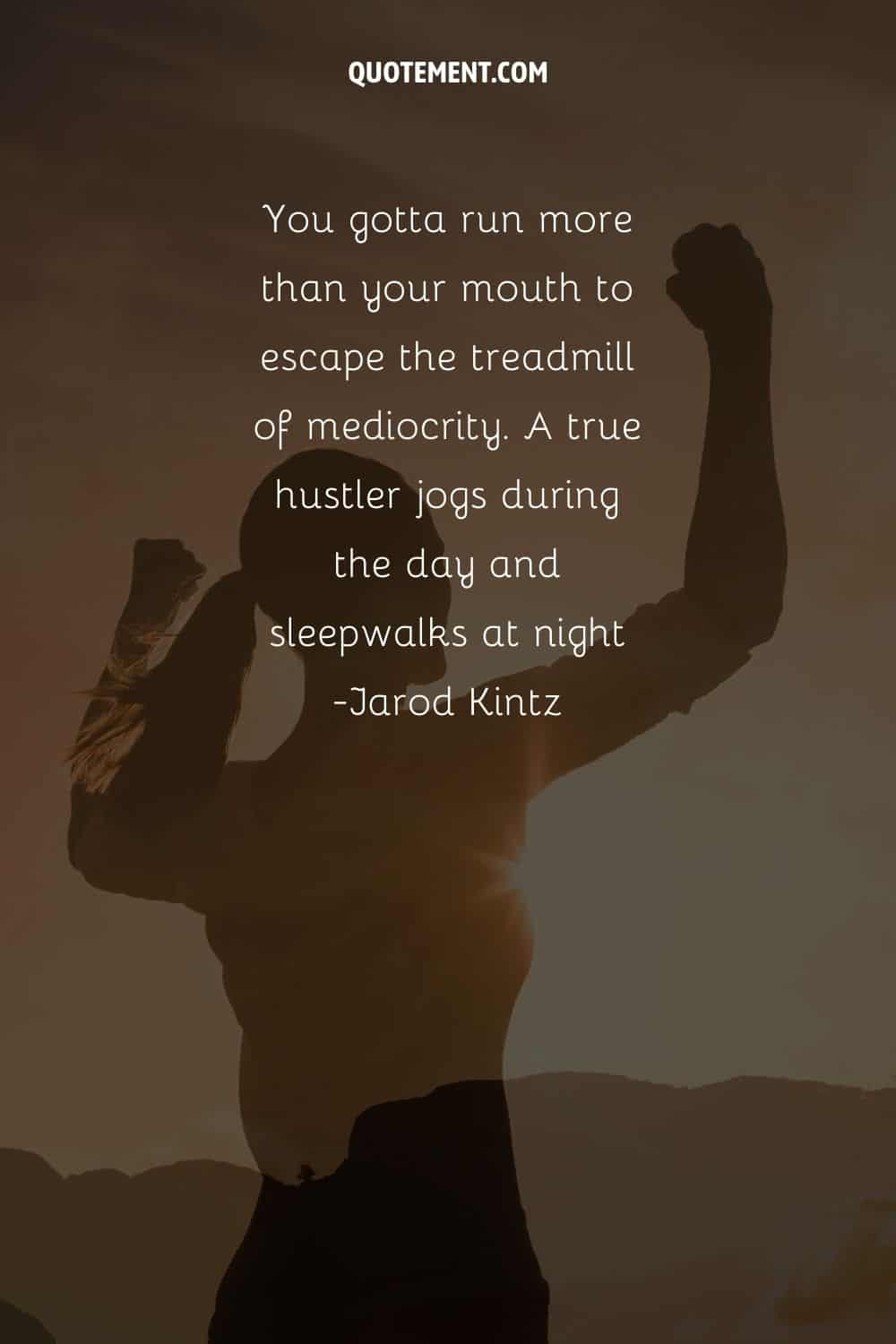 You gotta run more than your mouth to escape the treadmill of mediocrity