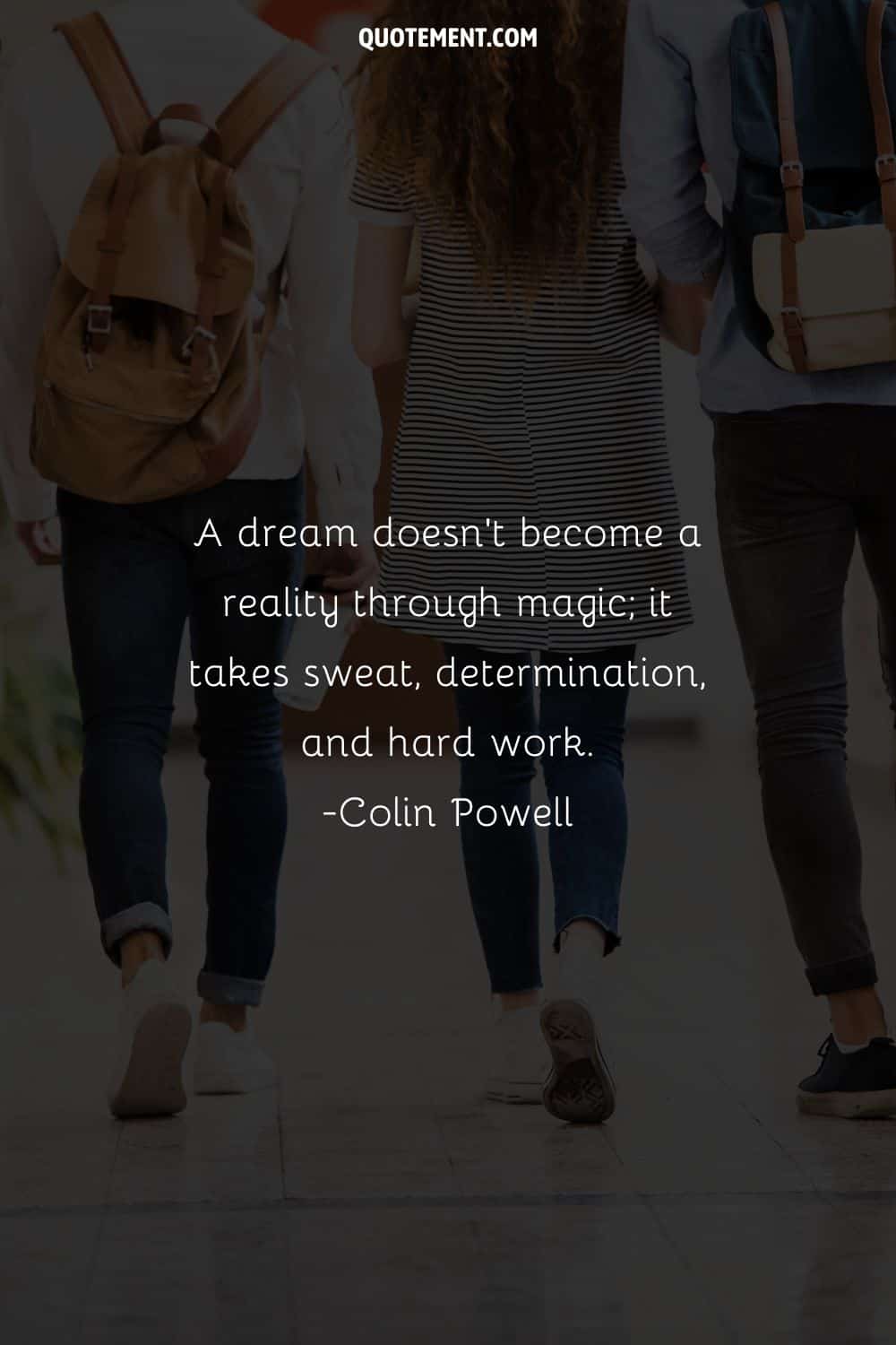 A dream doesn’t become a reality through magic; it takes sweat, determination, and hard work
