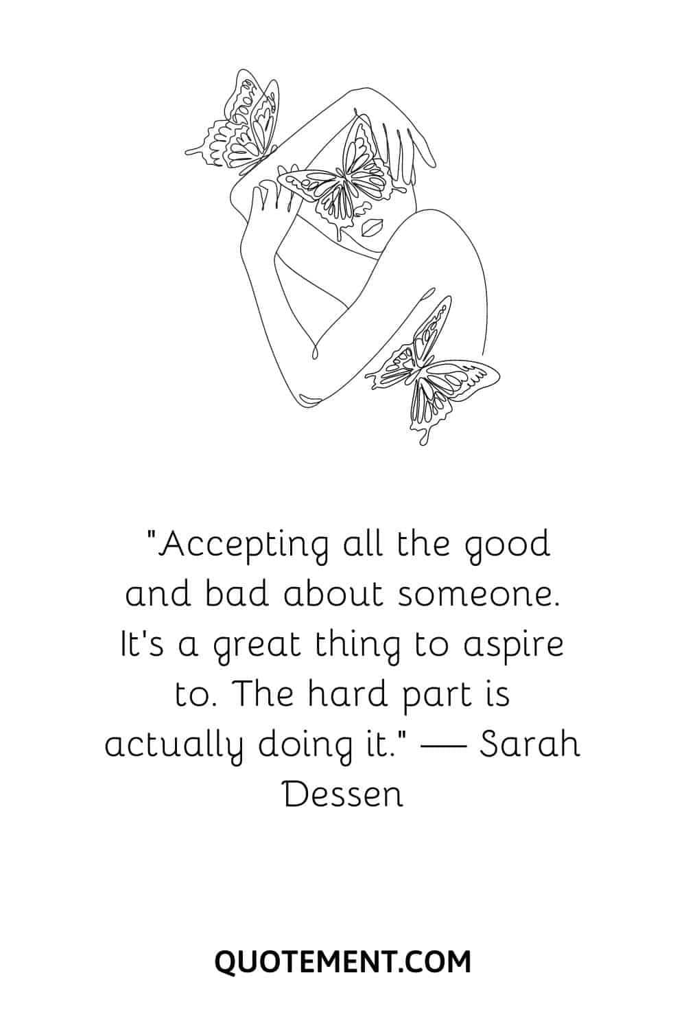 “Accepting all the good and bad about someone. It’s a great thing to aspire to. The hard part is actually doing it.” — Sarah Dessen