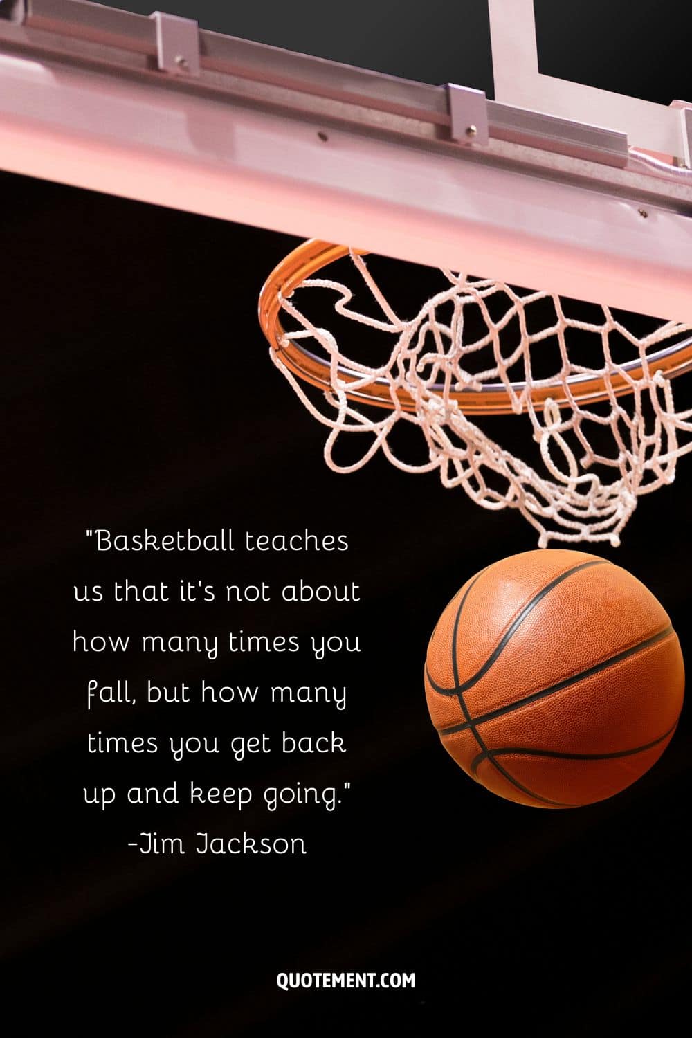 Basketball teaches us that it's not about how many times you fall, but how many times you get back up and keep going