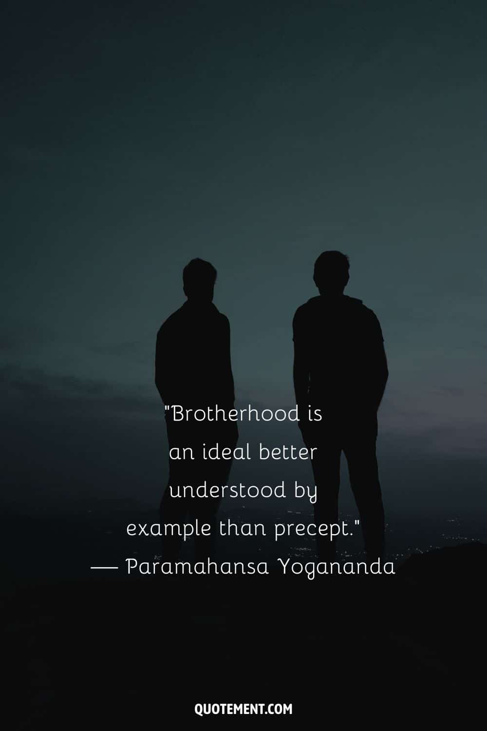 “Brotherhood is an ideal better understood by example than precept.” — Paramahansa Yogananda