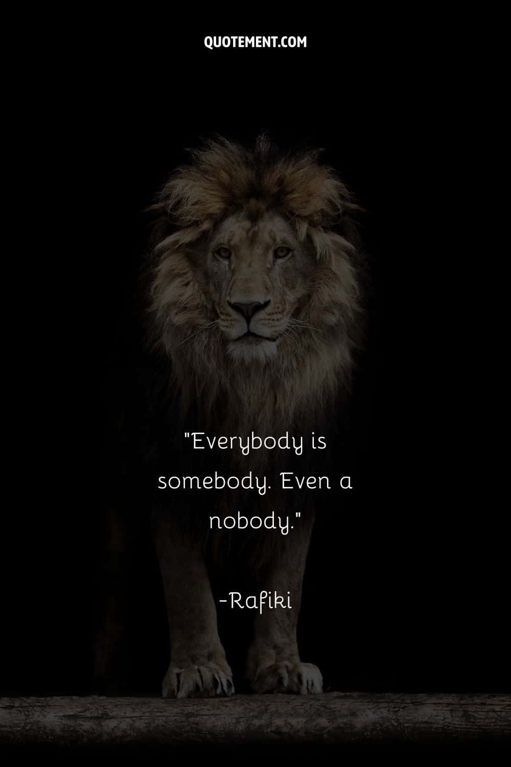 Everybody is somebody. Even a nobody.
