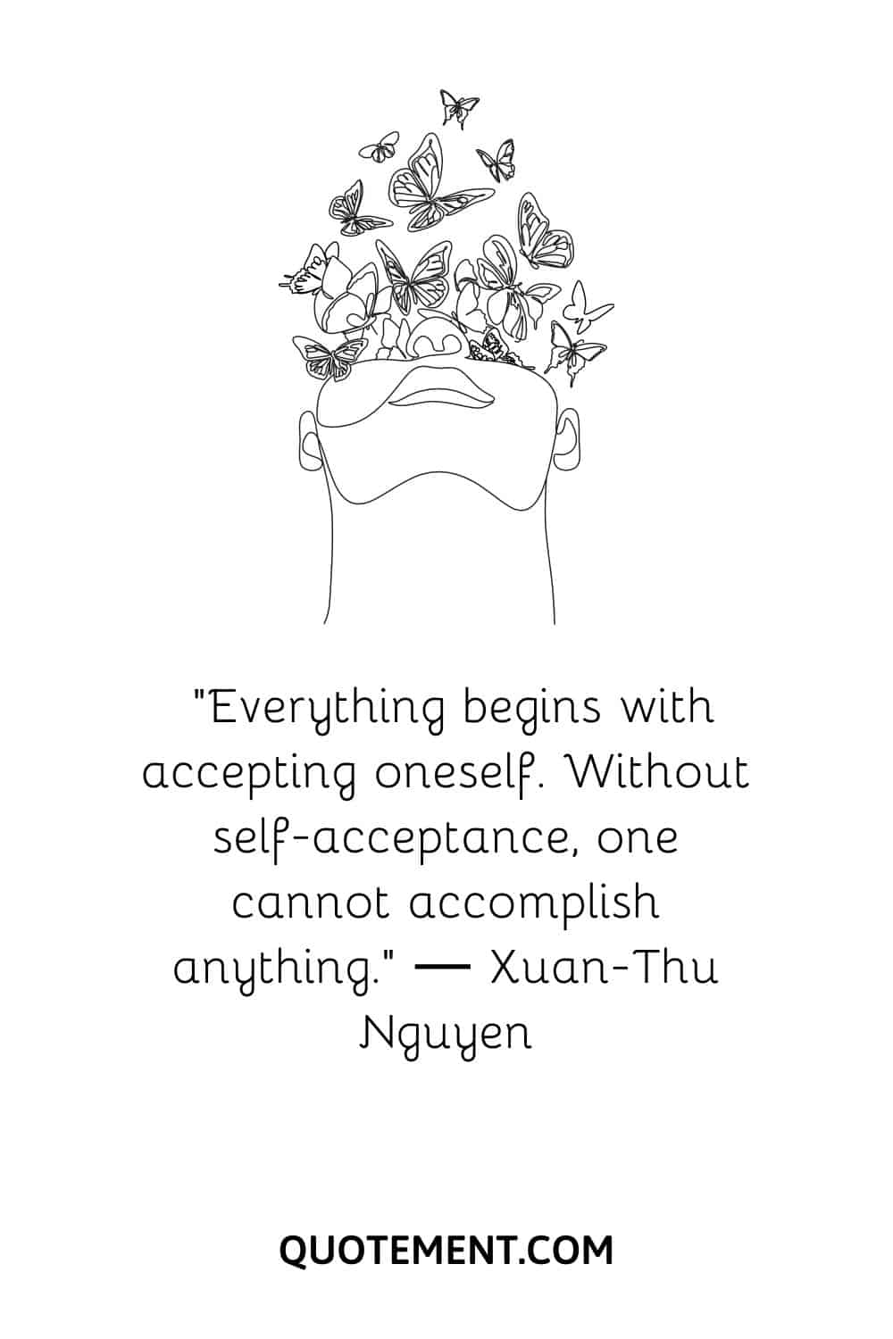 “Everything begins with accepting oneself. Without self-acceptance, one cannot accomplish anything.” ― Xuan-Thu Nguyen