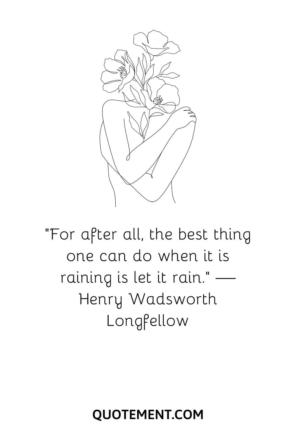 “For after all, the best thing one can do when it is raining is let it rain.” — Henry Wadsworth Longfellow