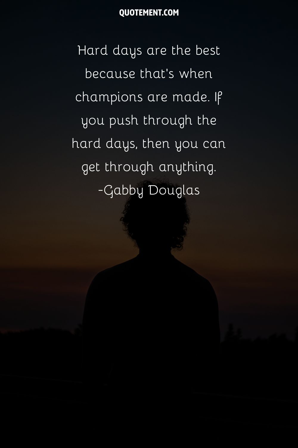 Hard days are the best because that’s when champions are made.
