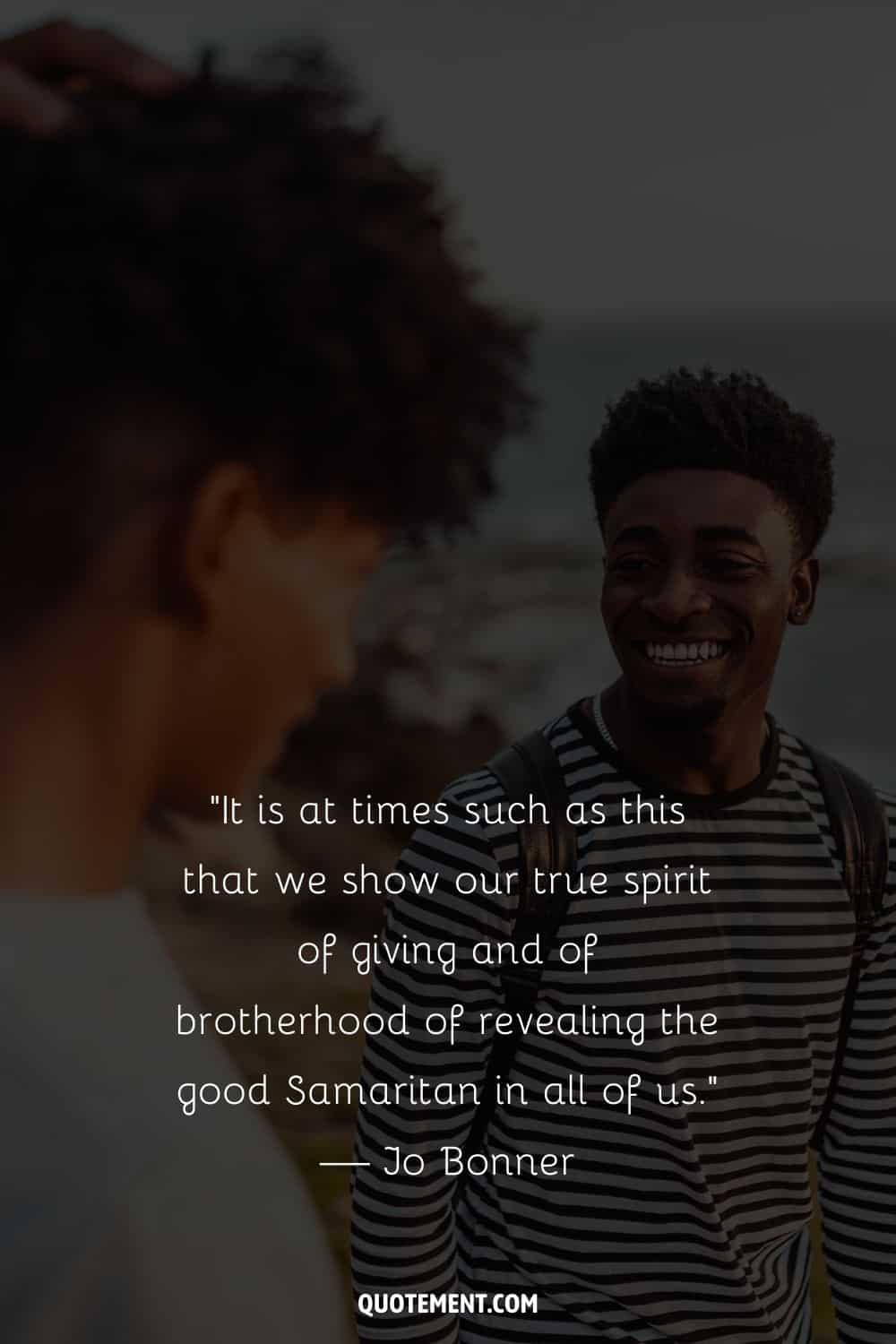 “It is at times such as this that we show our true spirit of giving and of brotherhood of revealing the good Samaritan in all of us.” — Jo Bonner
