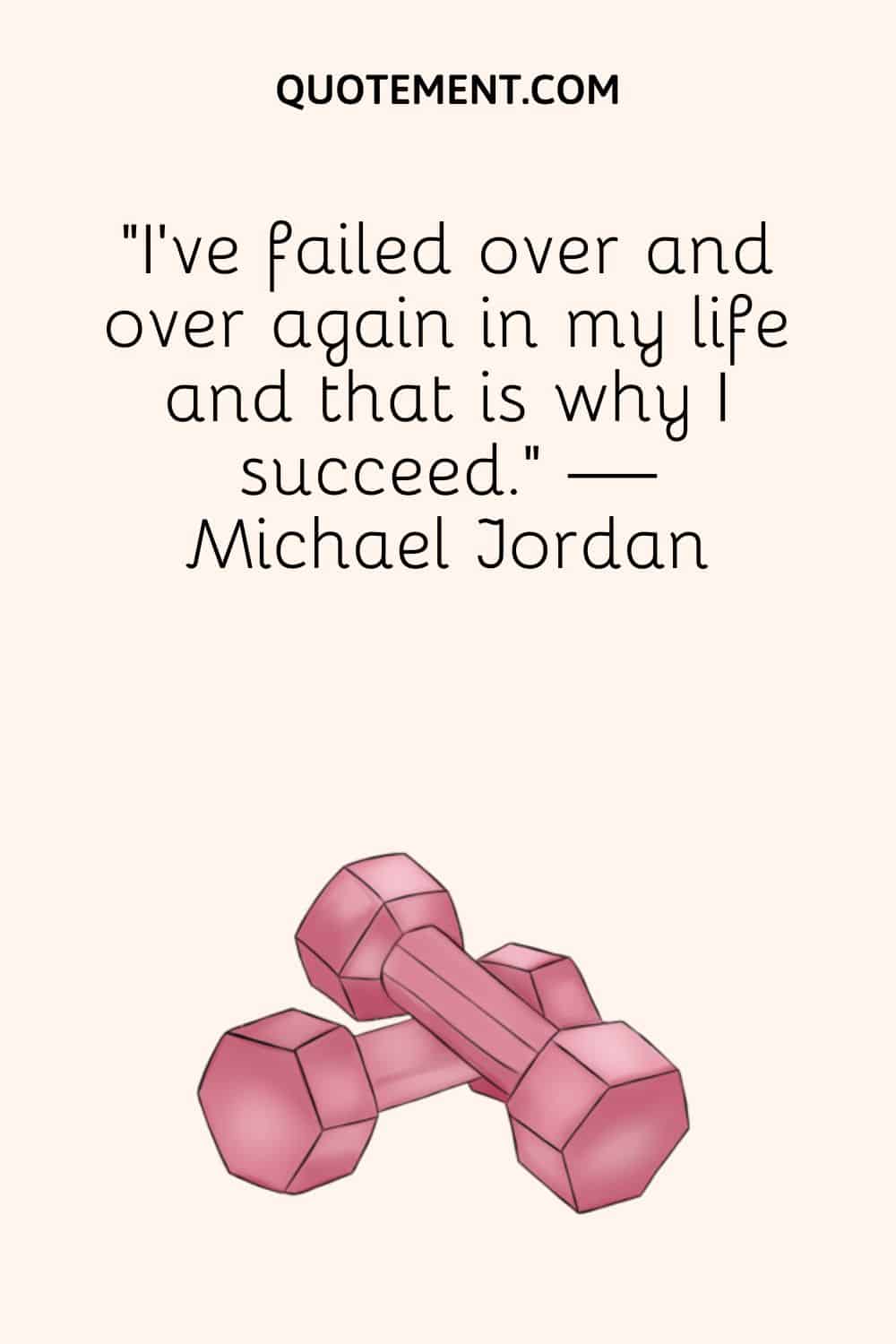 "He fracasado una y otra vez en mi vida y por eso tengo éxito". - Michael Jordan