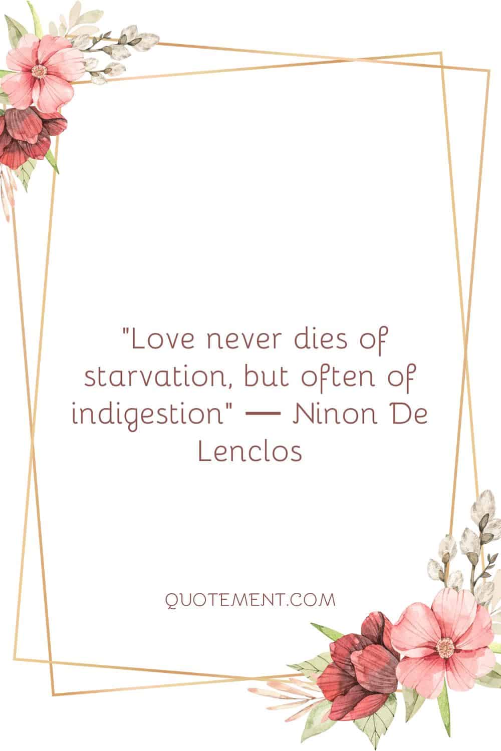 Love never dies of starvation, but often of indigestion