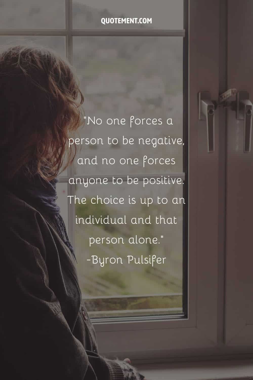 No one forces a person to be negative, and no one forces anyone to be positive