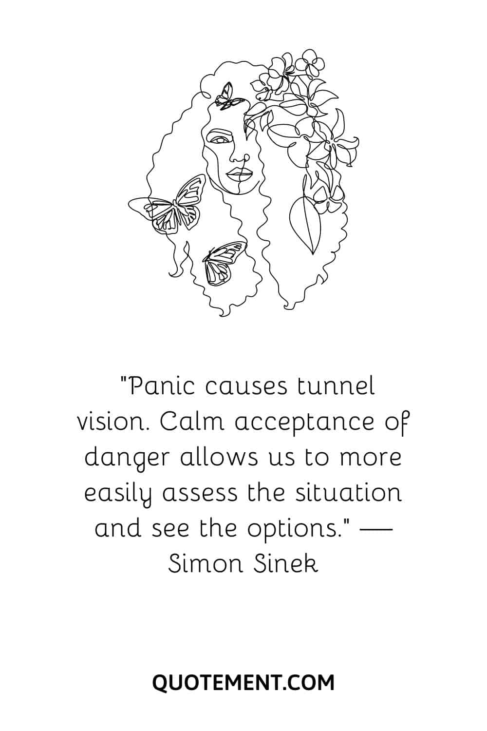 “Panic causes tunnel vision. Calm acceptance of danger allows us to more easily assess the situation and see the options.” — Simon Sinek