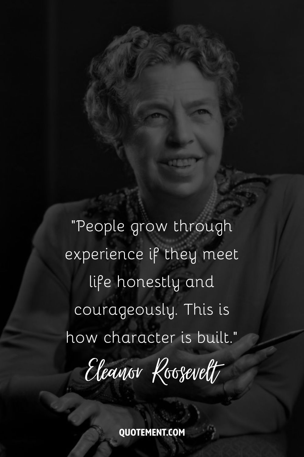 People grow through experience if they meet life honestly and courageously.