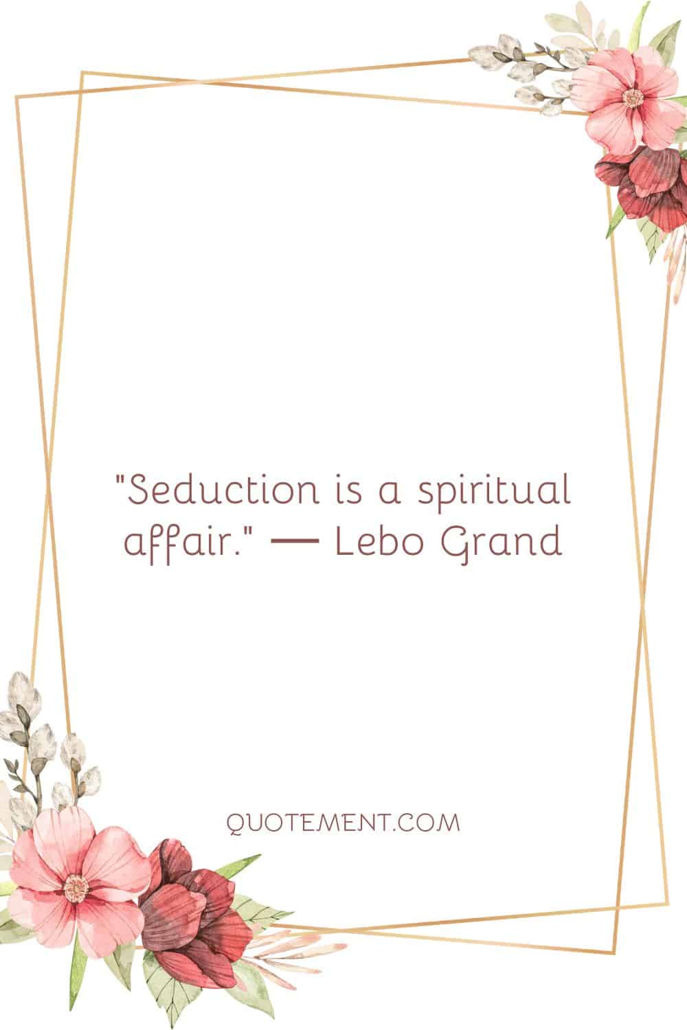 Seduction is a spiritual affair.