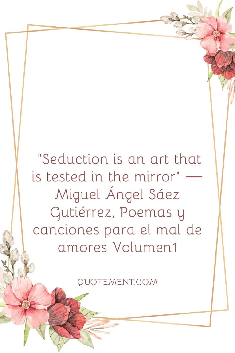 Seduction is an art that is tested in the mirror