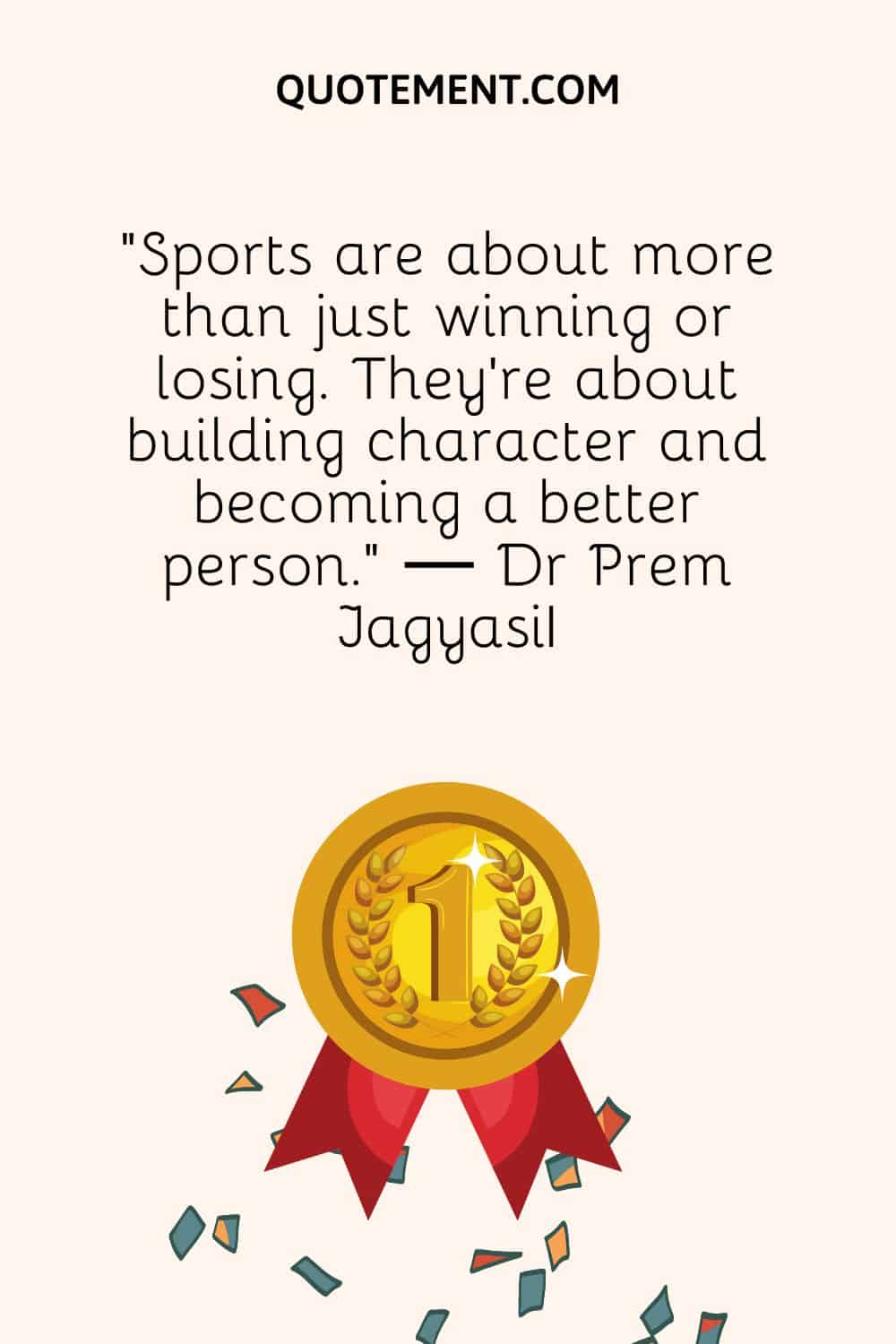 "El deporte es algo más que ganar o perder. Se trata de forjar el carácter y convertirse en mejor persona". - Dr. Prem JagyasiI