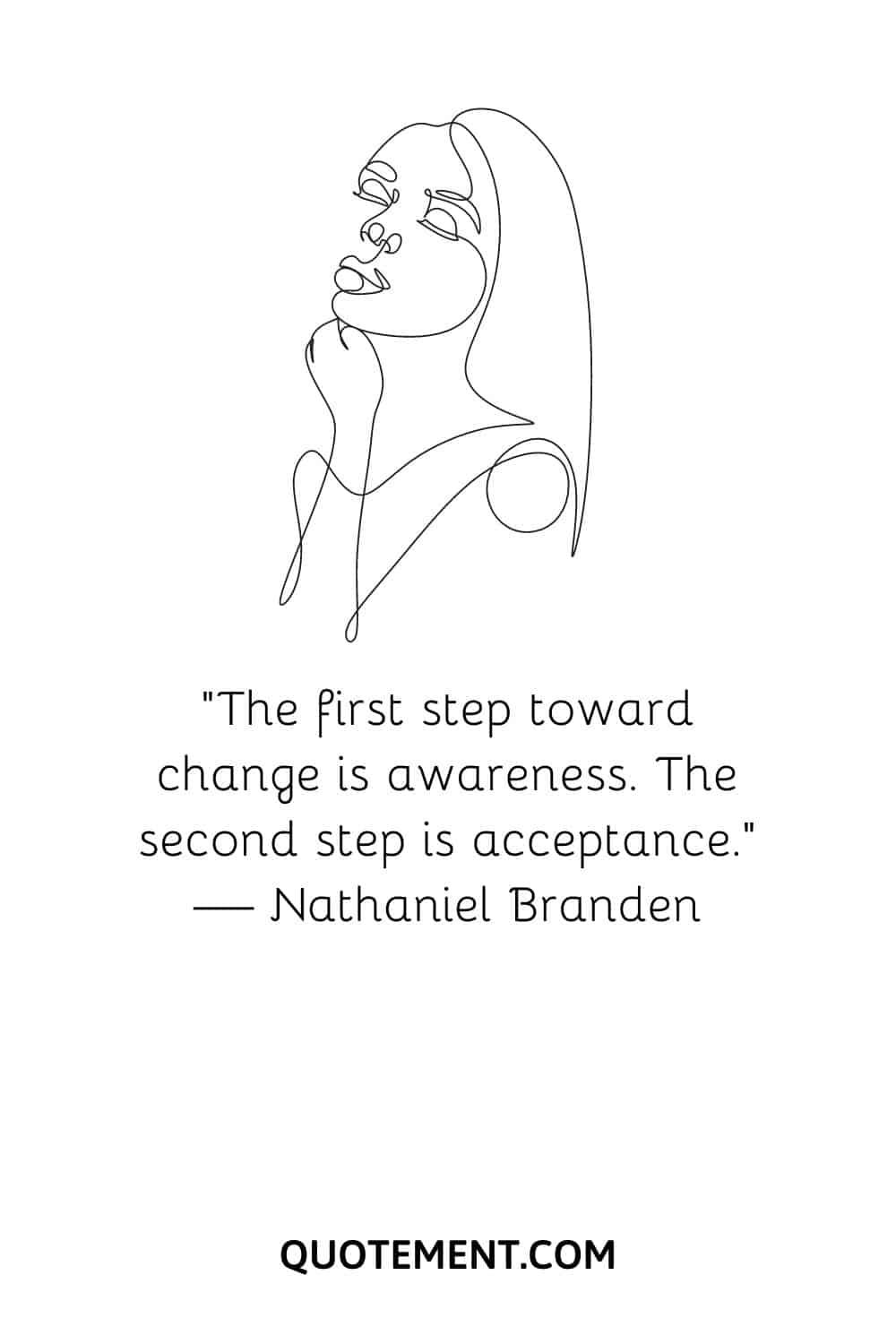 “The first step toward change is awareness. The second step is acceptance.” — Nathaniel Branden