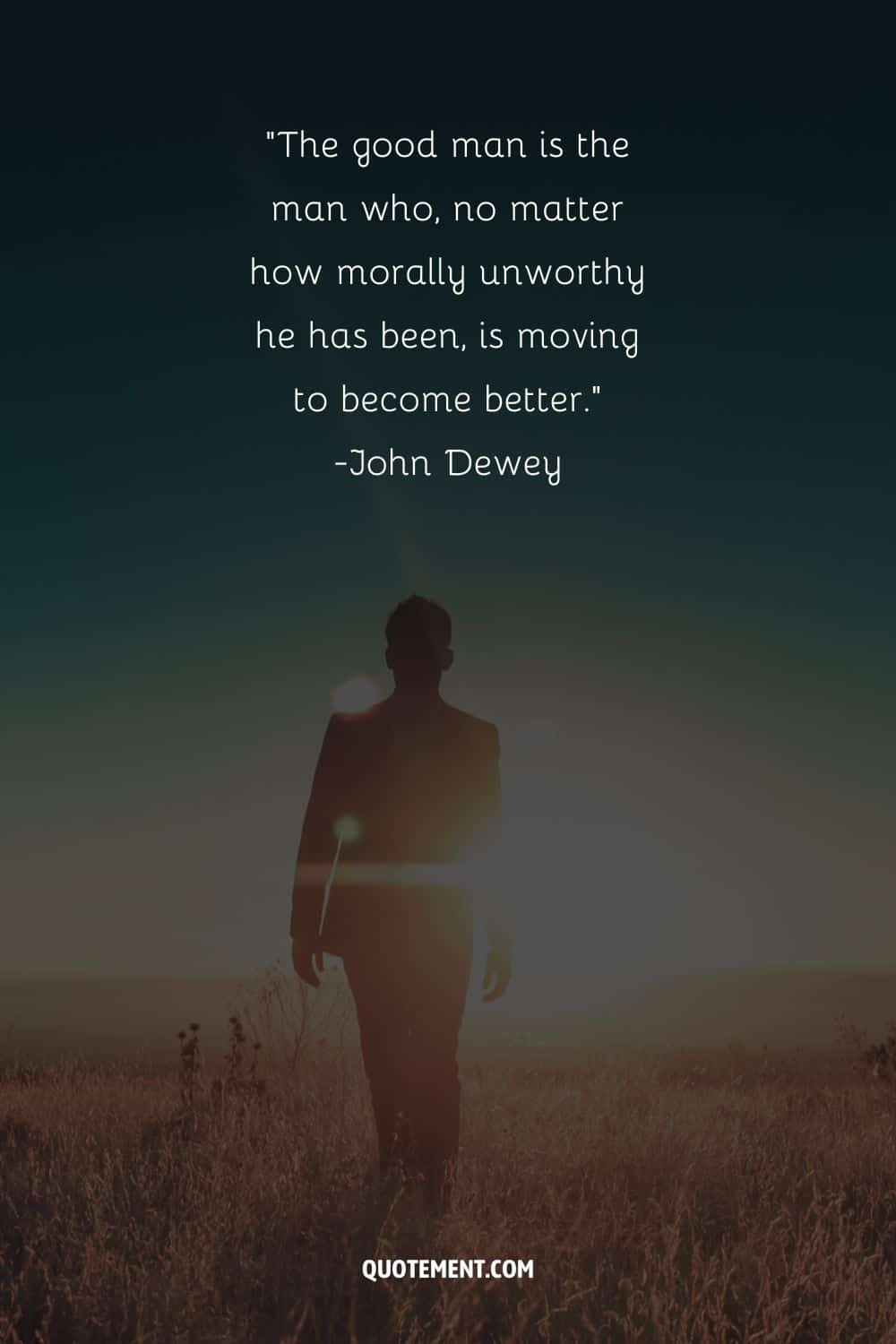 The good man is the man who, no matter how morally unworthy he has been, is moving to become better.