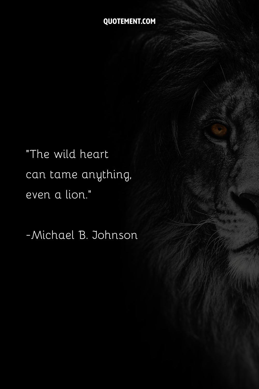 The wild heart can tame anything, even a lion.