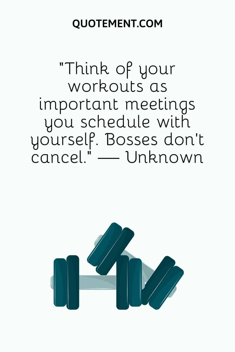 “Think of your workouts as important meetings you schedule with yourself. Bosses don’t cancel.” — Unknown