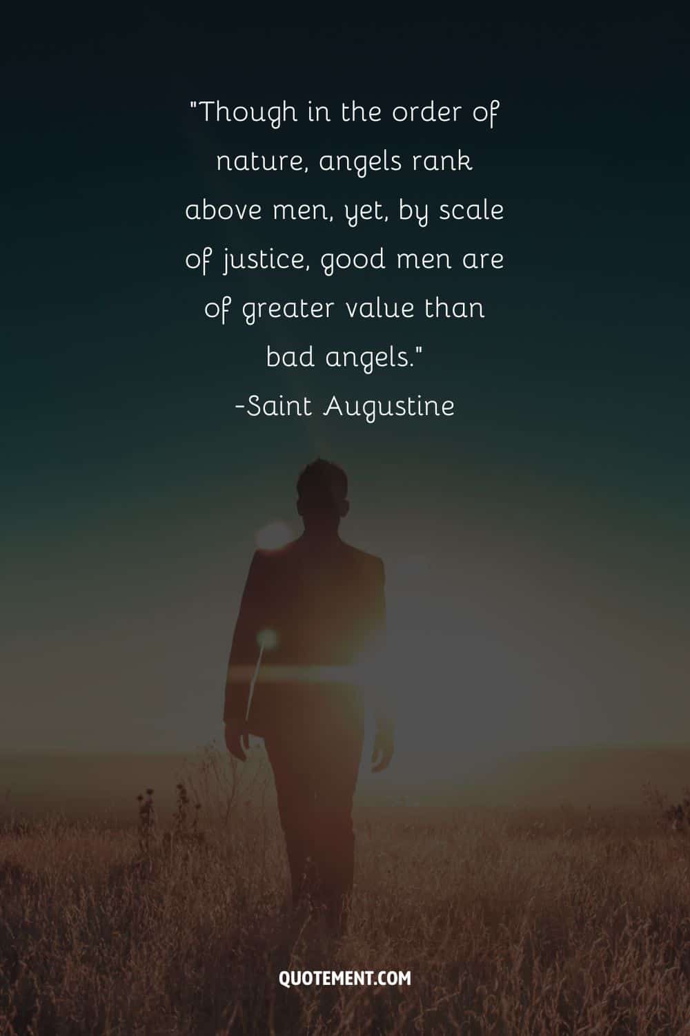 Though in the order of nature, angels rank above men, yet, by scale of justice, good men are of greater value than bad angels