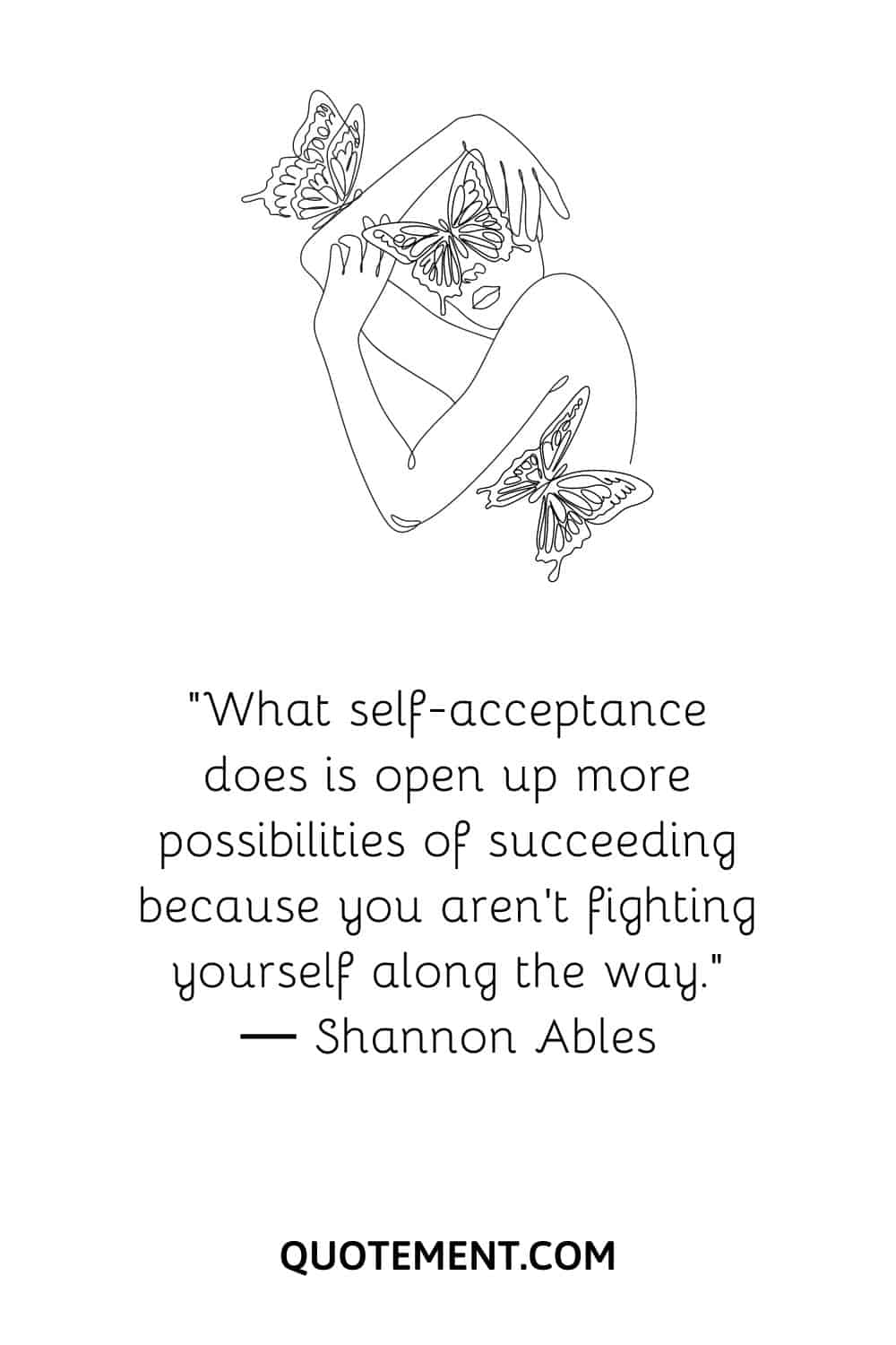 “What self-acceptance does is open up more possibilities of succeeding because you aren’t fighting yourself along the way.” ― Shannon Ables