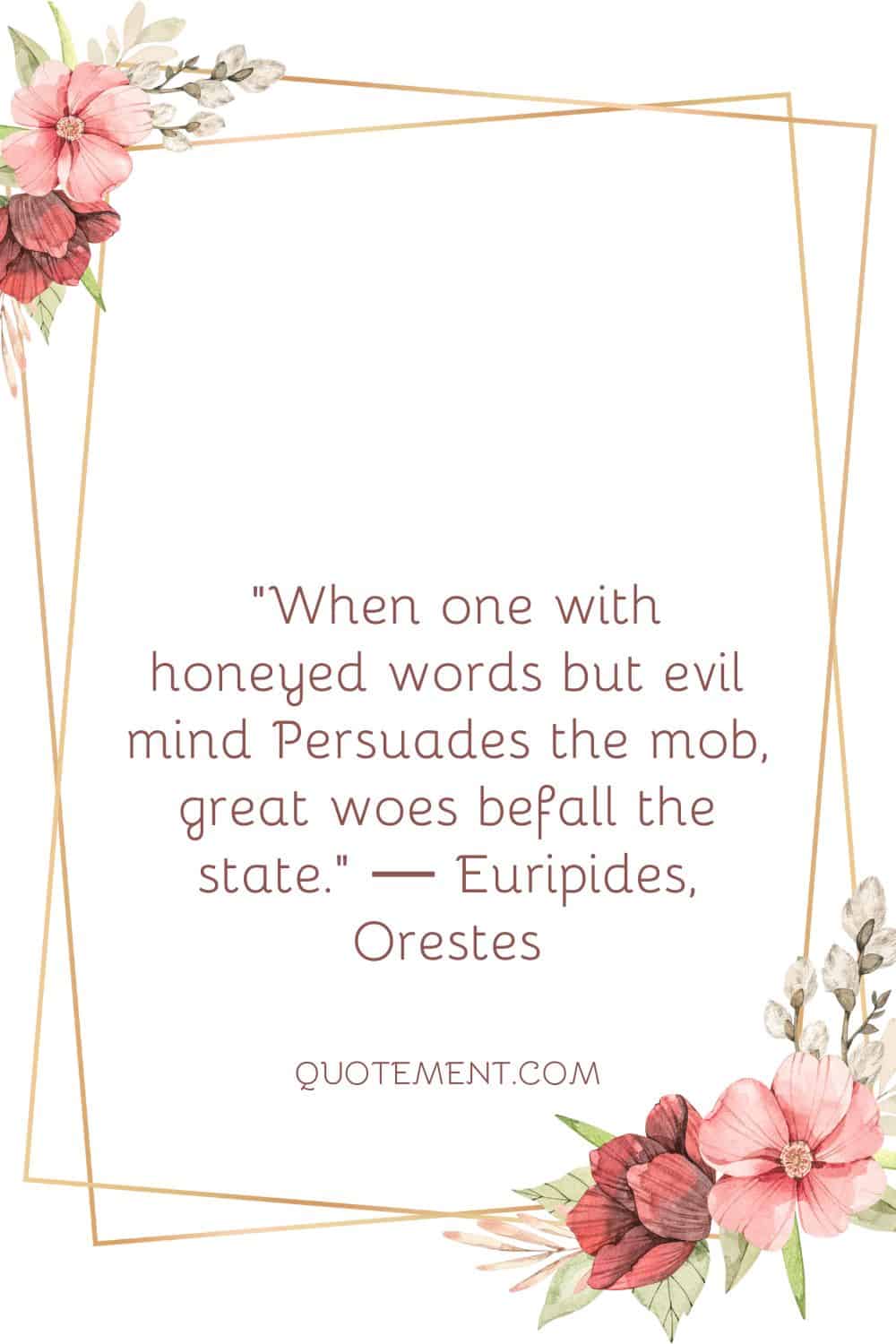 When one with honeyed words but evil mind Persuades the mob, great woes befall the state.