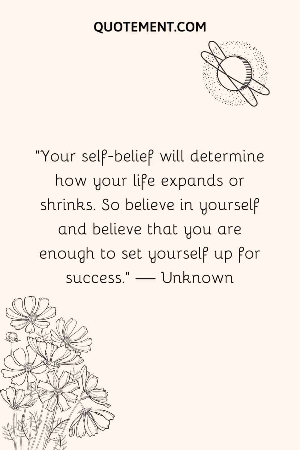 Your self-belief will determine how your life expands or shrinks