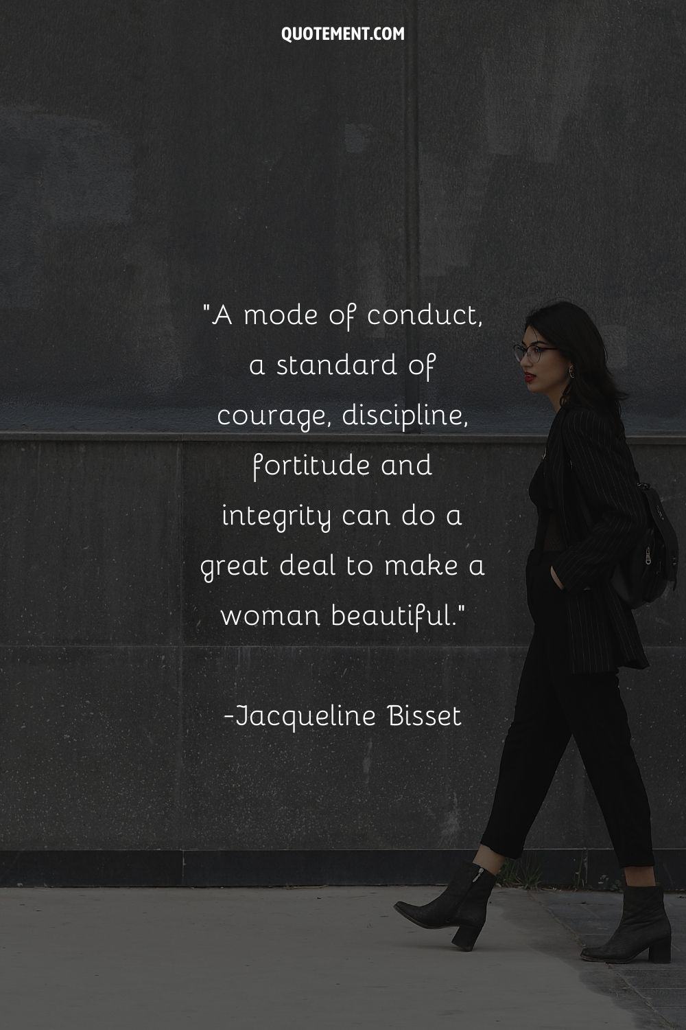 A mode of conduct, a standard of courage, discipline, fortitude and integrity can do a great deal to make a woman beautiful