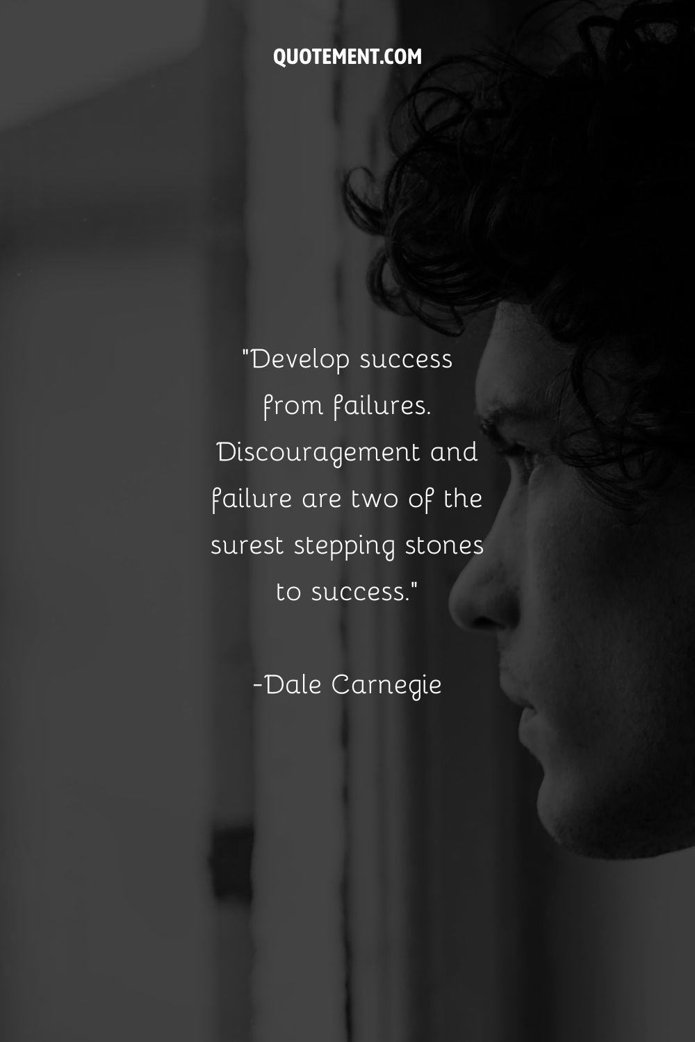 “Develop success from failures. Discouragement and failure are two of the surest stepping stones to success.” — Dale Carnegie