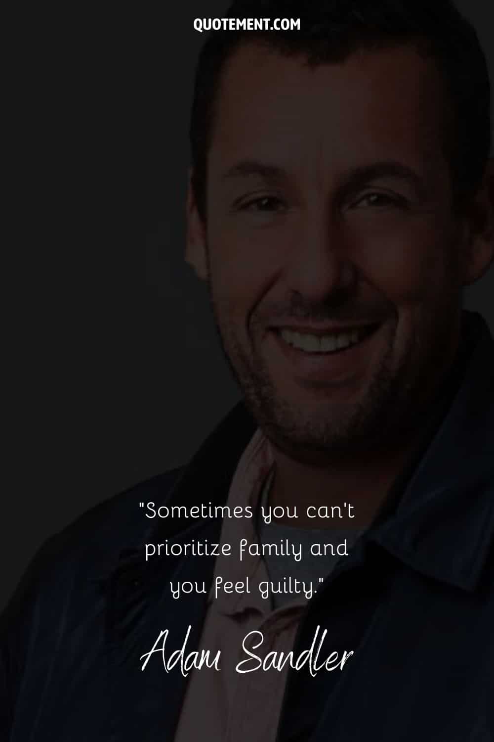 quote about neglecting family by Adam Sandler