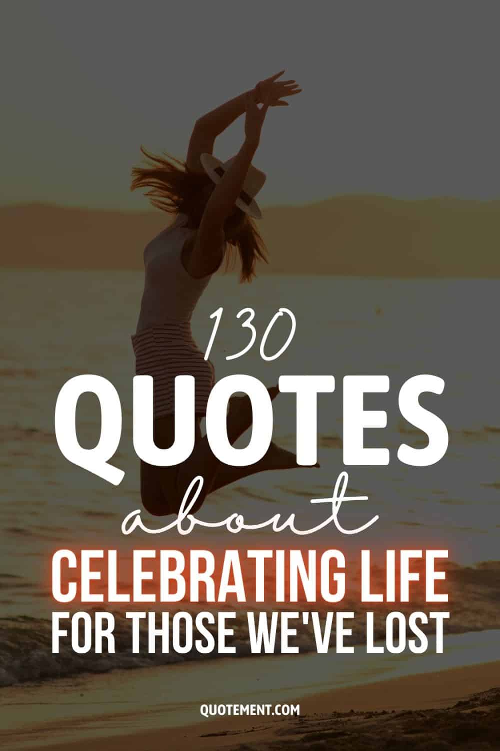 130 Quotes About Celebrating Life For Those We've Lost 