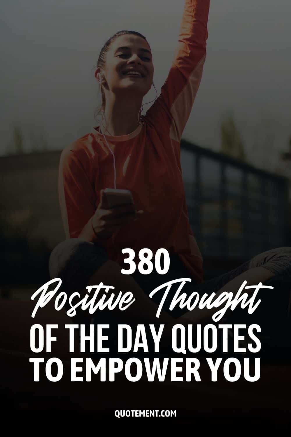 380 Positive Thought Of The Day Quotes To Empower You
