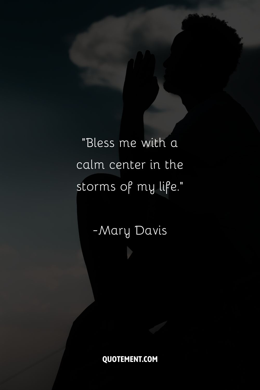 “Bless me with a calm center in the storms of my life.”