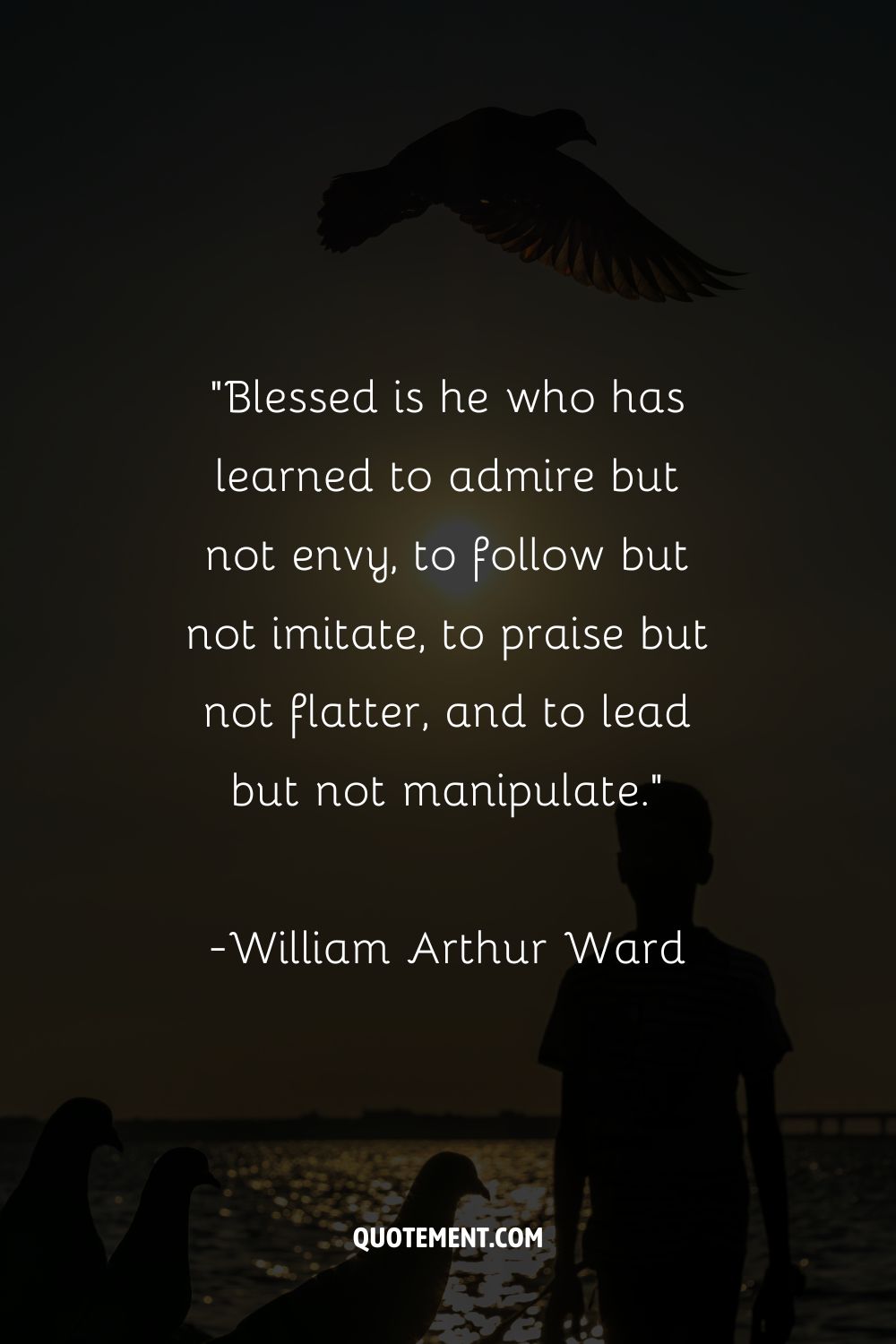 “Blessed is he who has learned to admire but not envy, to follow but not imitate, to praise but not flatter, and to lead but not manipulate.”