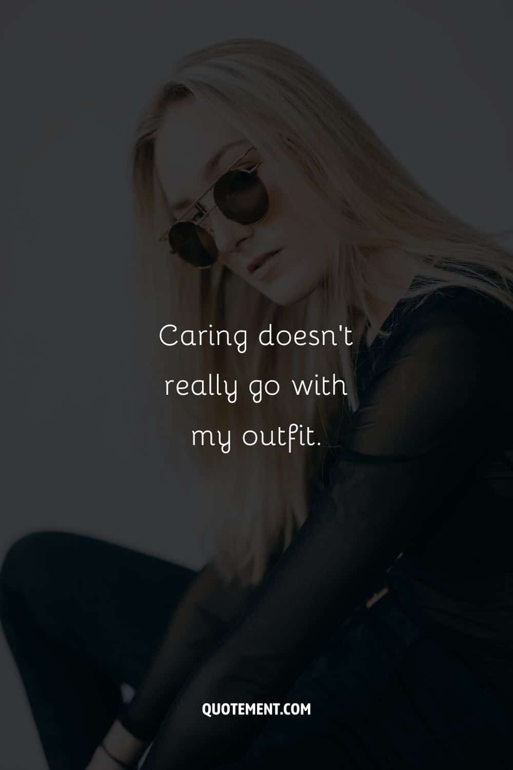 Caring doesn't really go with my outfit.