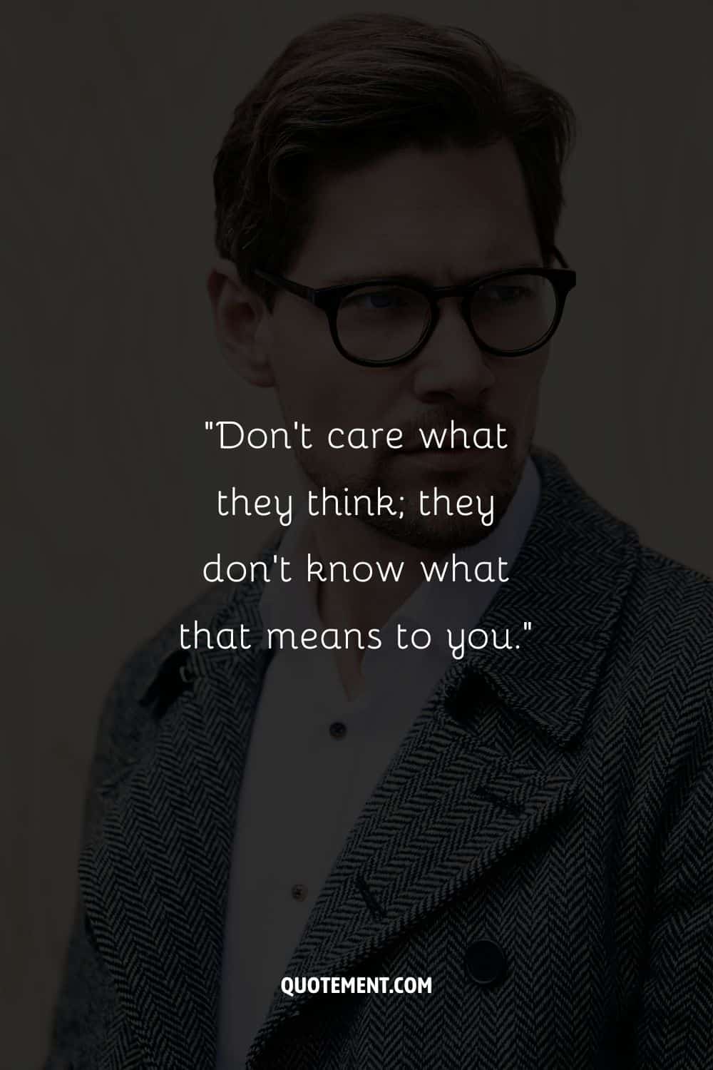 “Don’t care what they think; they don’t know what that means to you.”